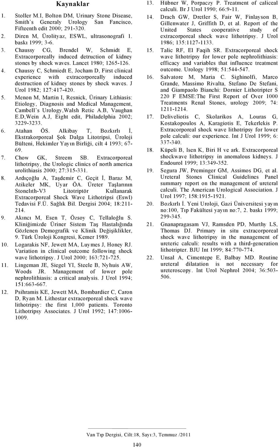 Chaussy C, Schmiedt E, Jocham D, First clinical experience with extracorporeally induced destruction of kidney stones by shock waves. J Urol 1982; 127:417-420. 5.
