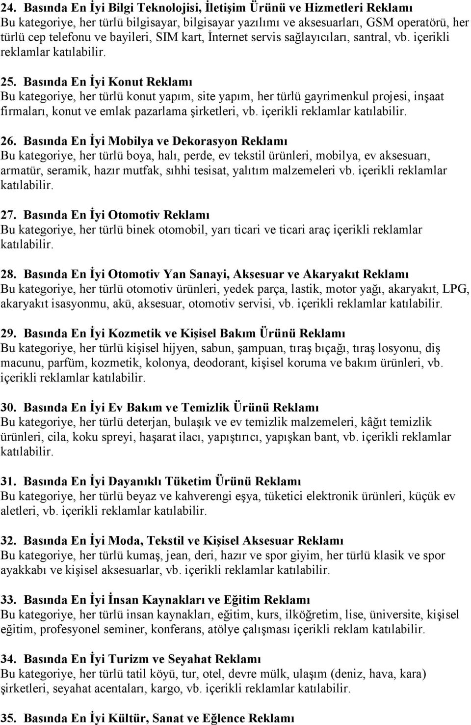 Basında En Đyi Konut Reklamı Bu kategoriye, her türlü konut yapım, site yapım, her türlü gayrimenkul projesi, inşaat firmaları, konut ve emlak pazarlama şirketleri, vb. içerikli reklamlar 26.