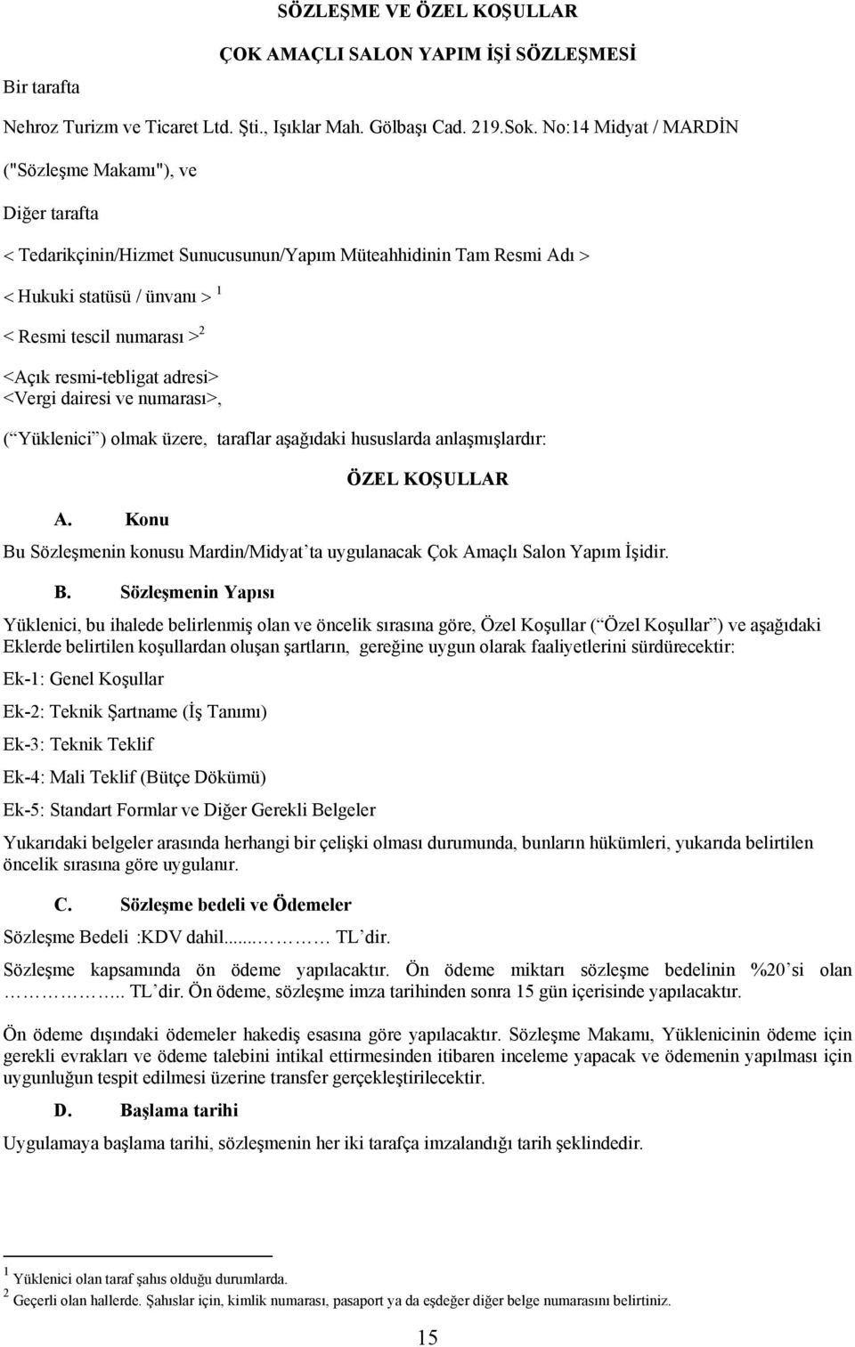 resmi-tebligat adresi> <Vergi dairesi ve numarası>, ( Yüklenici ) olmak üzere, taraflar aşağıdaki hususlarda anlaşmışlardır: ÖZEL KOŞULLAR A.