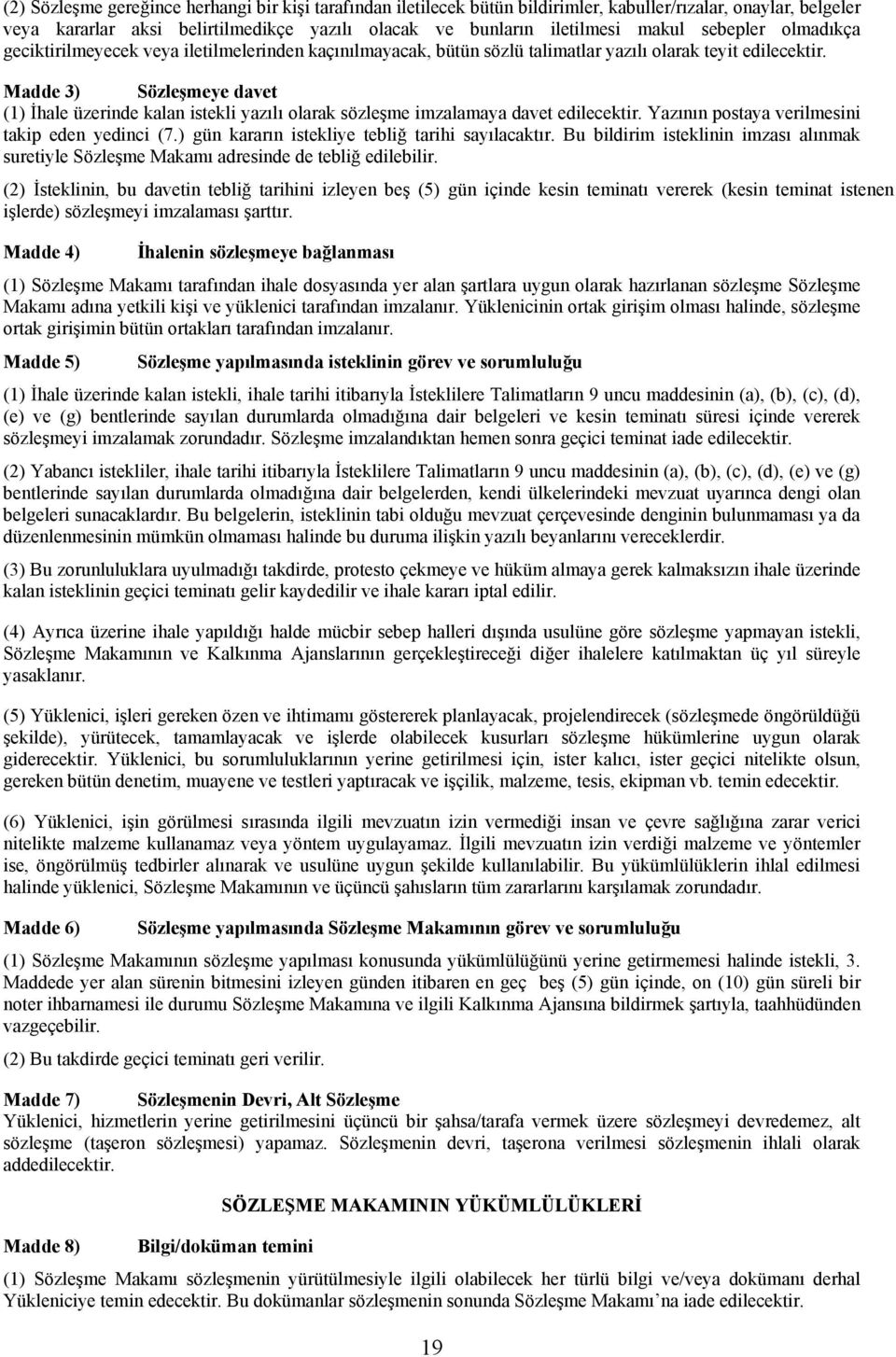 Madde 3) Sözleşmeye davet (1) İhale üzerinde kalan istekli yazılı olarak sözleşme imzalamaya davet edilecektir. Yazının postaya verilmesini takip eden yedinci (7.