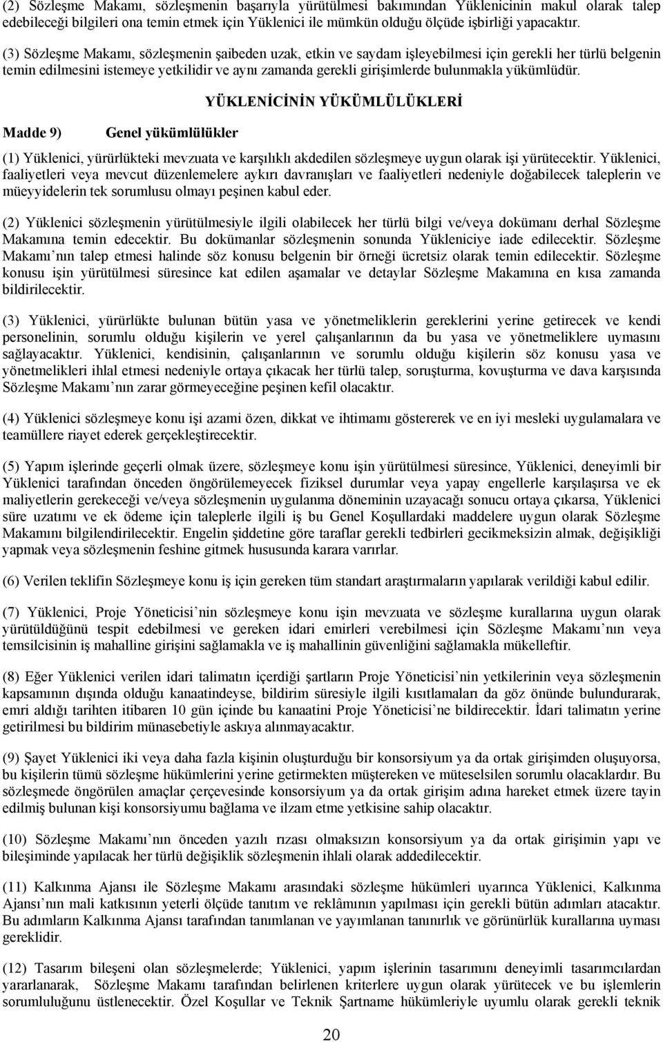 yükümlüdür. YÜKLENİCİNİN YÜKÜMLÜLÜKLERİ Madde 9) Genel yükümlülükler (1) Yüklenici, yürürlükteki mevzuata ve karşılıklı akdedilen sözleşmeye uygun olarak işi yürütecektir.