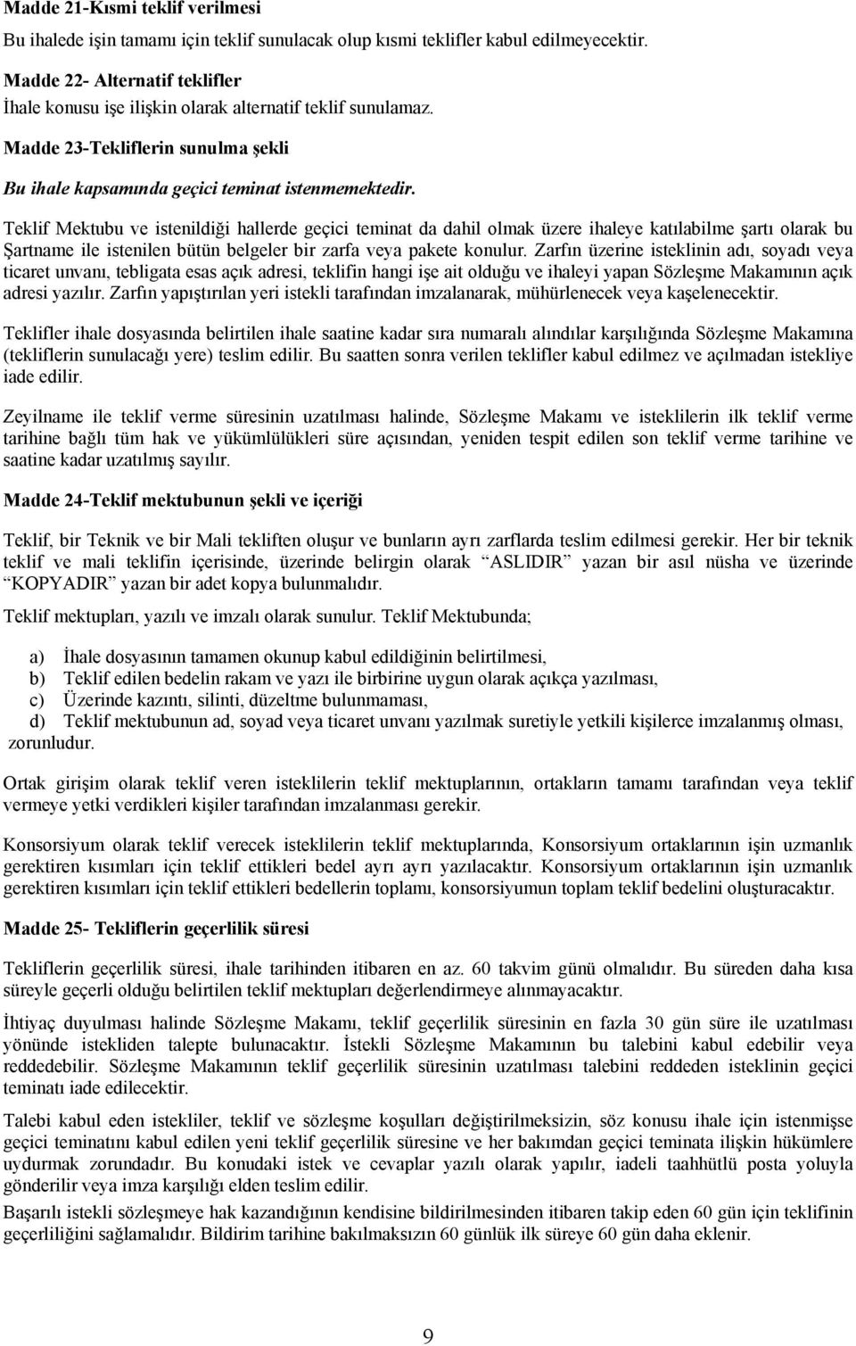 Teklif Mektubu ve istenildiği hallerde geçici teminat da dahil olmak üzere ihaleye katılabilme şartı olarak bu Şartname ile istenilen bütün belgeler bir zarfa veya pakete konulur.