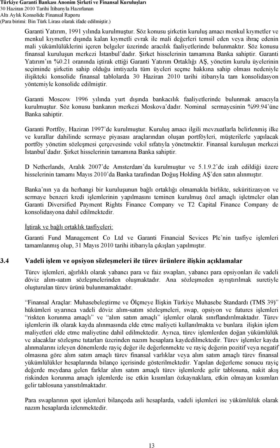 aracılık faaliyetlerinde bulunmaktır. Söz konusu finansal kuruluşun merkezi İstanbul dadır. Şirket hisselerinin tamamına Banka sahiptir. Garanti Yatırım ın %0.