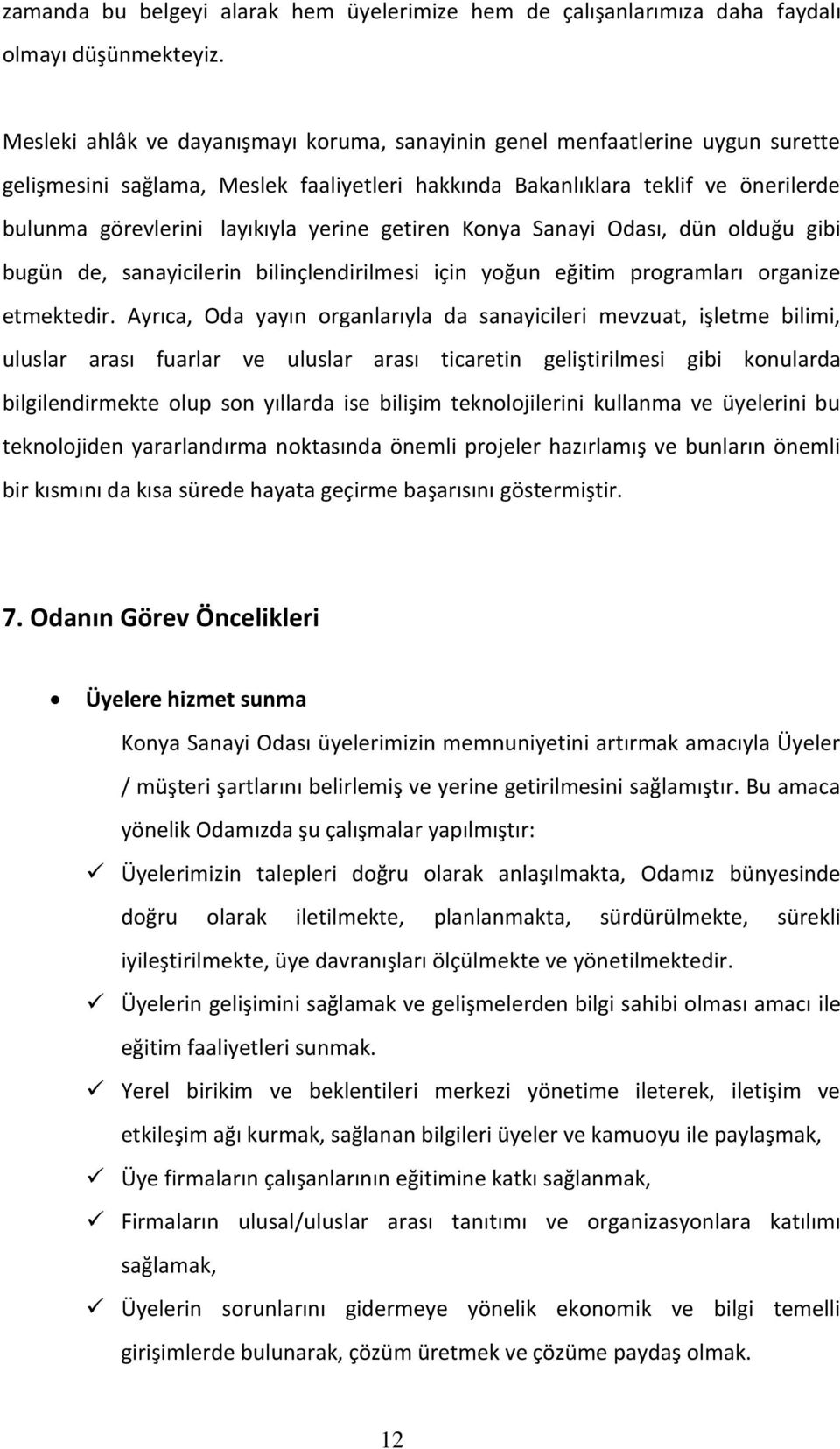 yerine getiren Konya Sanayi Odası, dün olduğu gibi bugün de, sanayicilerin bilinçlendirilmesi için yoğun eğitim programları organize etmektedir.