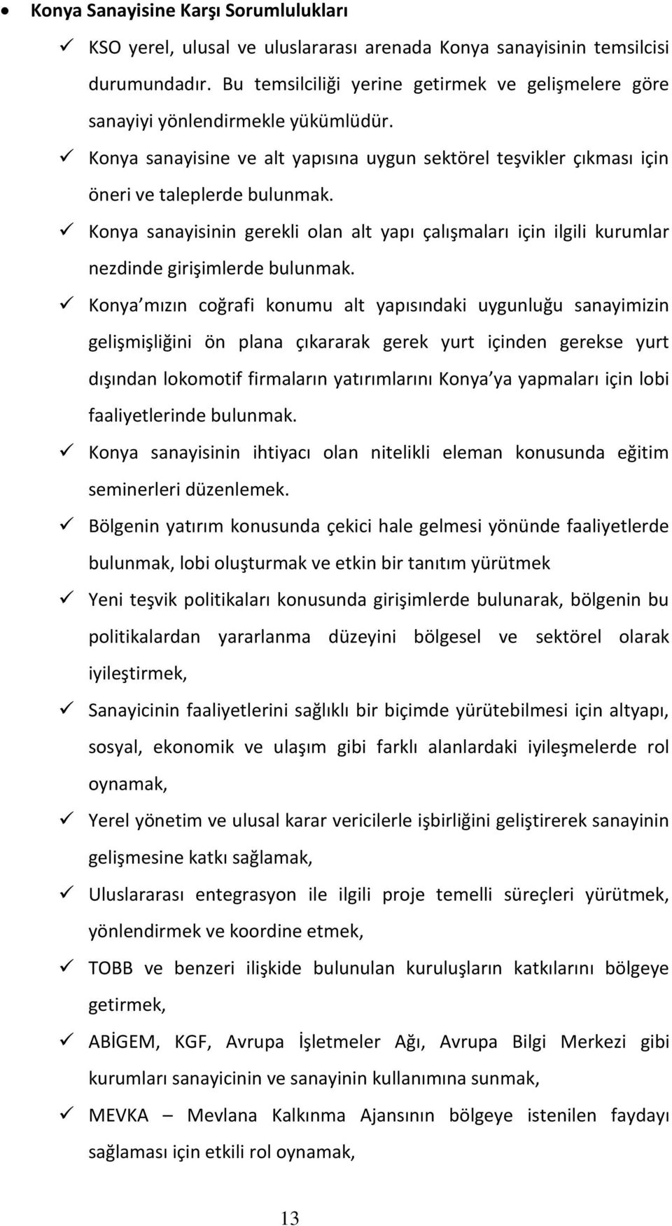 Konya sanayisinin gerekli olan alt yapı çalışmaları için ilgili kurumlar nezdinde girişimlerde bulunmak.