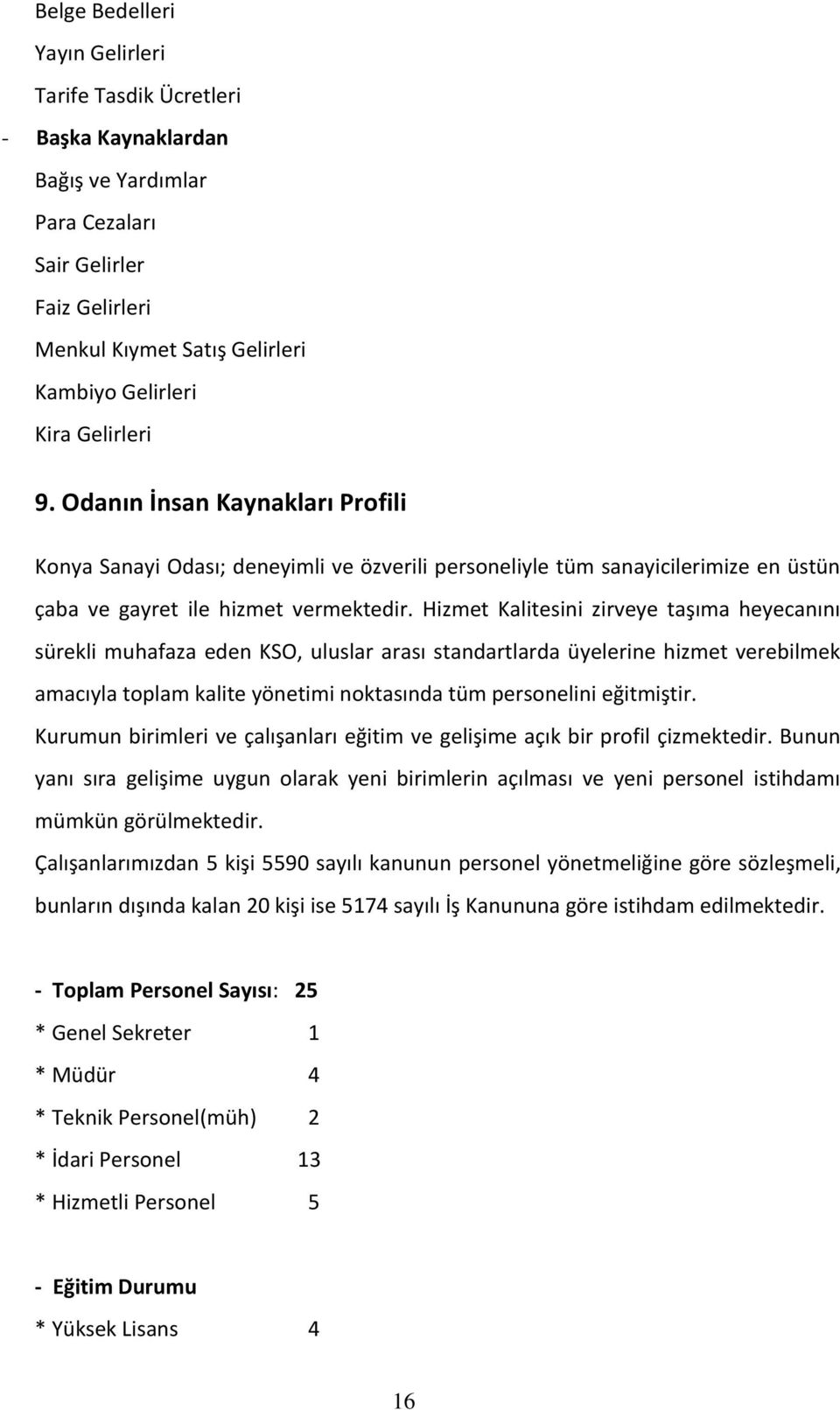 Hizmet Kalitesini zirveye taşıma heyecanını sürekli muhafaza eden KSO, uluslar arası standartlarda üyelerine hizmet verebilmek amacıyla toplam kalite yönetimi noktasında tüm personelini eğitmiştir.