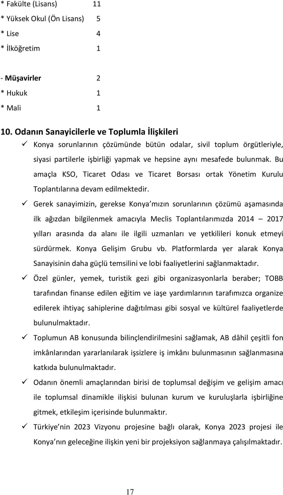 Bu amaçla KSO, Ticaret Odası ve Ticaret Borsası ortak Yönetim Kurulu Toplantılarına devam edilmektedir.