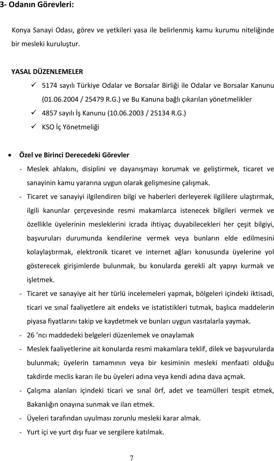 G.) KSO İç Yönetmeliği Özel ve Birinci Derecedeki Görevler - Meslek ahlakını, disiplini ve dayanışmayı korumak ve geliştirmek, ticaret ve sanayinin kamu yararına uygun olarak gelişmesine çalışmak.