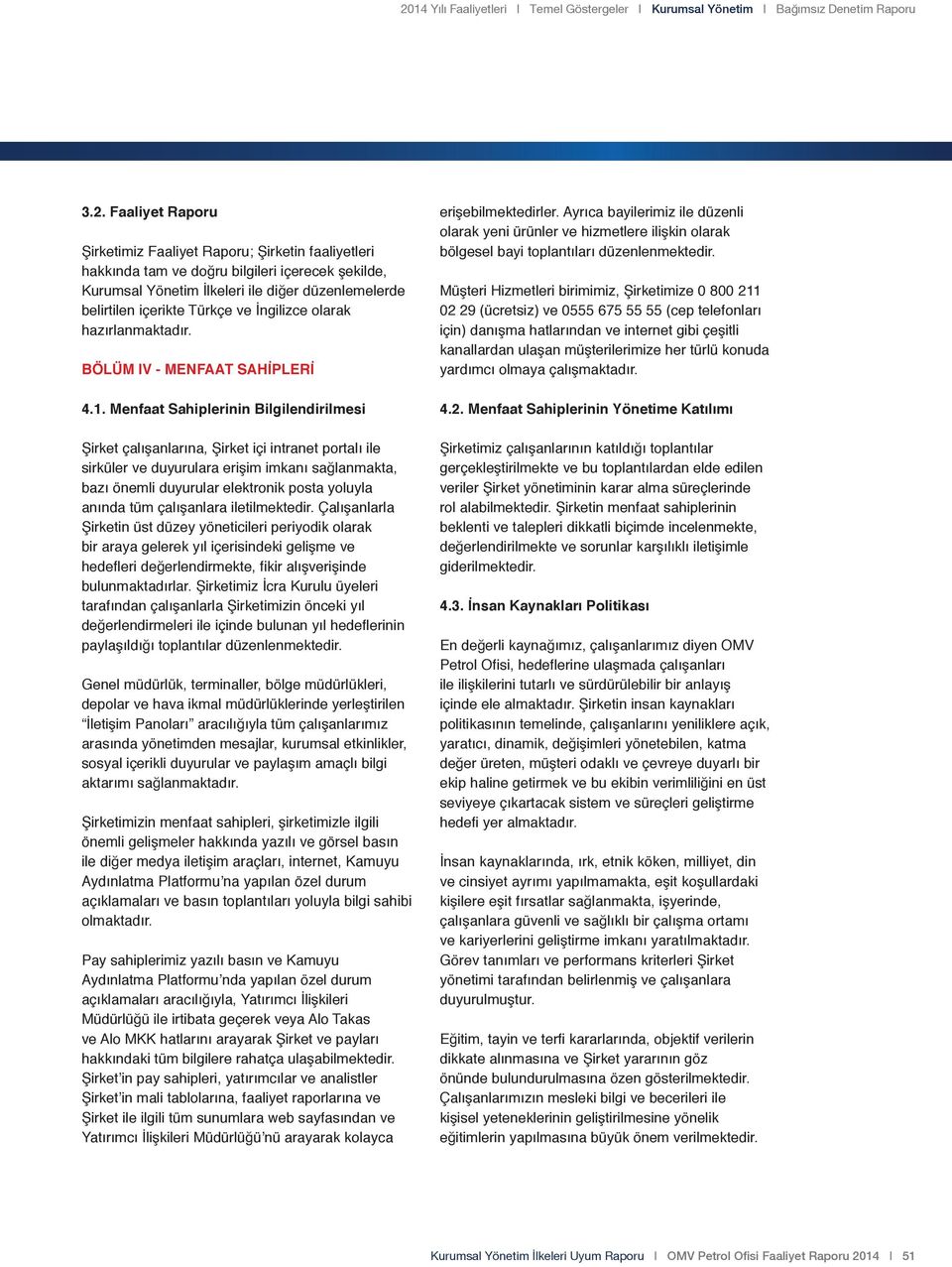 Menfaat Sahiplerinin Bilgilendirilmesi Şirket çalışanlarına, Şirket içi intranet portalı ile sirküler ve duyurulara erişim imkanı sağlanmakta, bazı önemli duyurular elektronik posta yoluyla anında