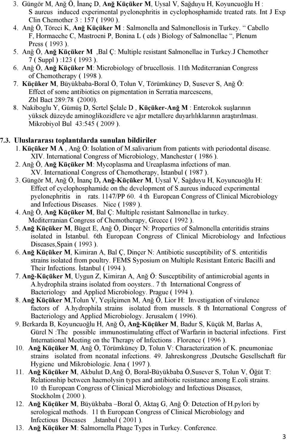 Cabello F, Hormaeche C, Mastroeni P, Bonina L ( eds ) Biology of Salmonellae, Plenum Press ( 1993 ). 5. Anğ Ö, Anğ Küçüker M,Bal Ç: Multiple resistant Salmonellae in Turkey.