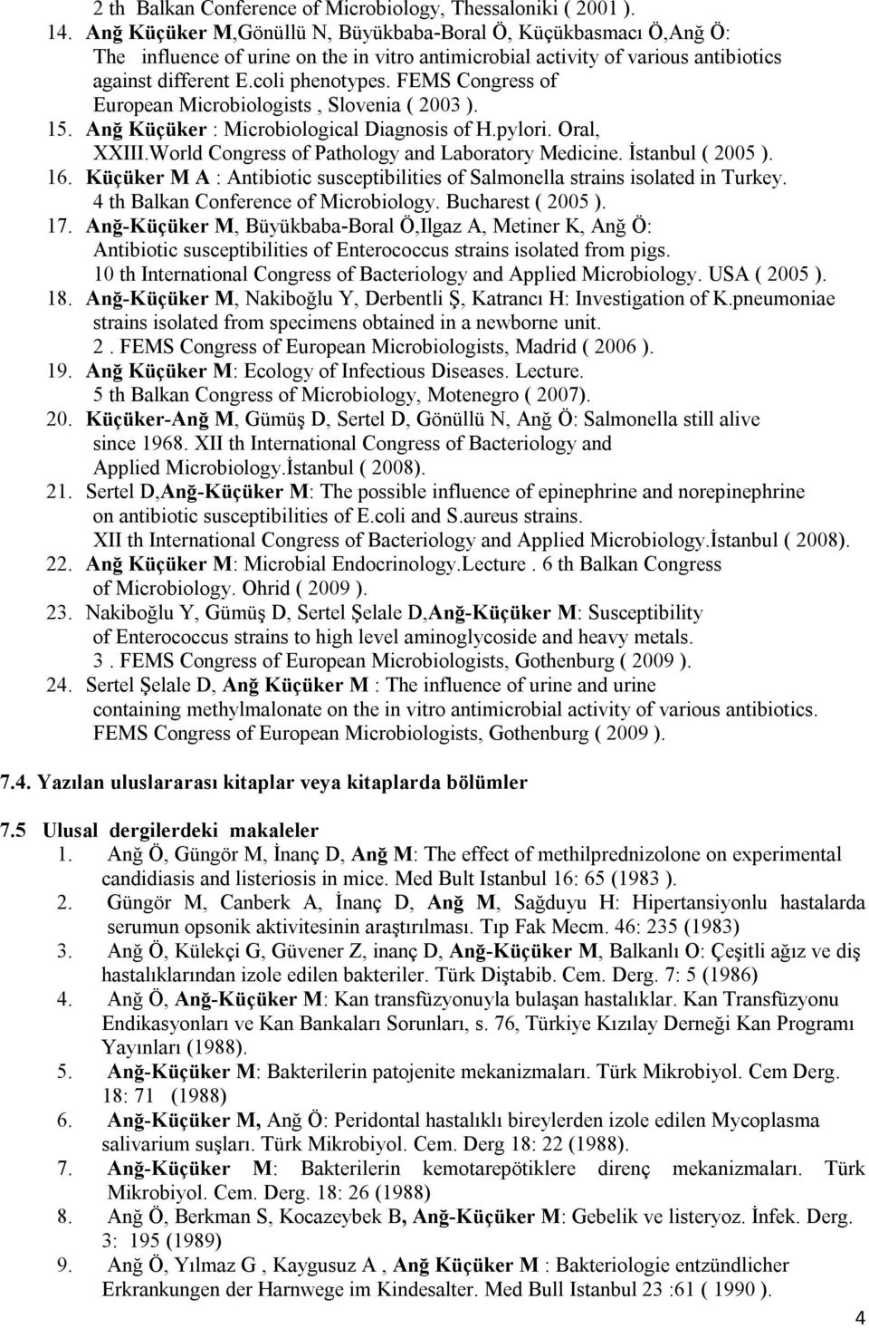 FEMS Congress of European Microbiologists, Slovenia ( 2003 ). 15. Anğ Küçüker : Microbiological Diagnosis of H.pylori. Oral, XXIII.World Congress of Pathology and Laboratory Medicine.