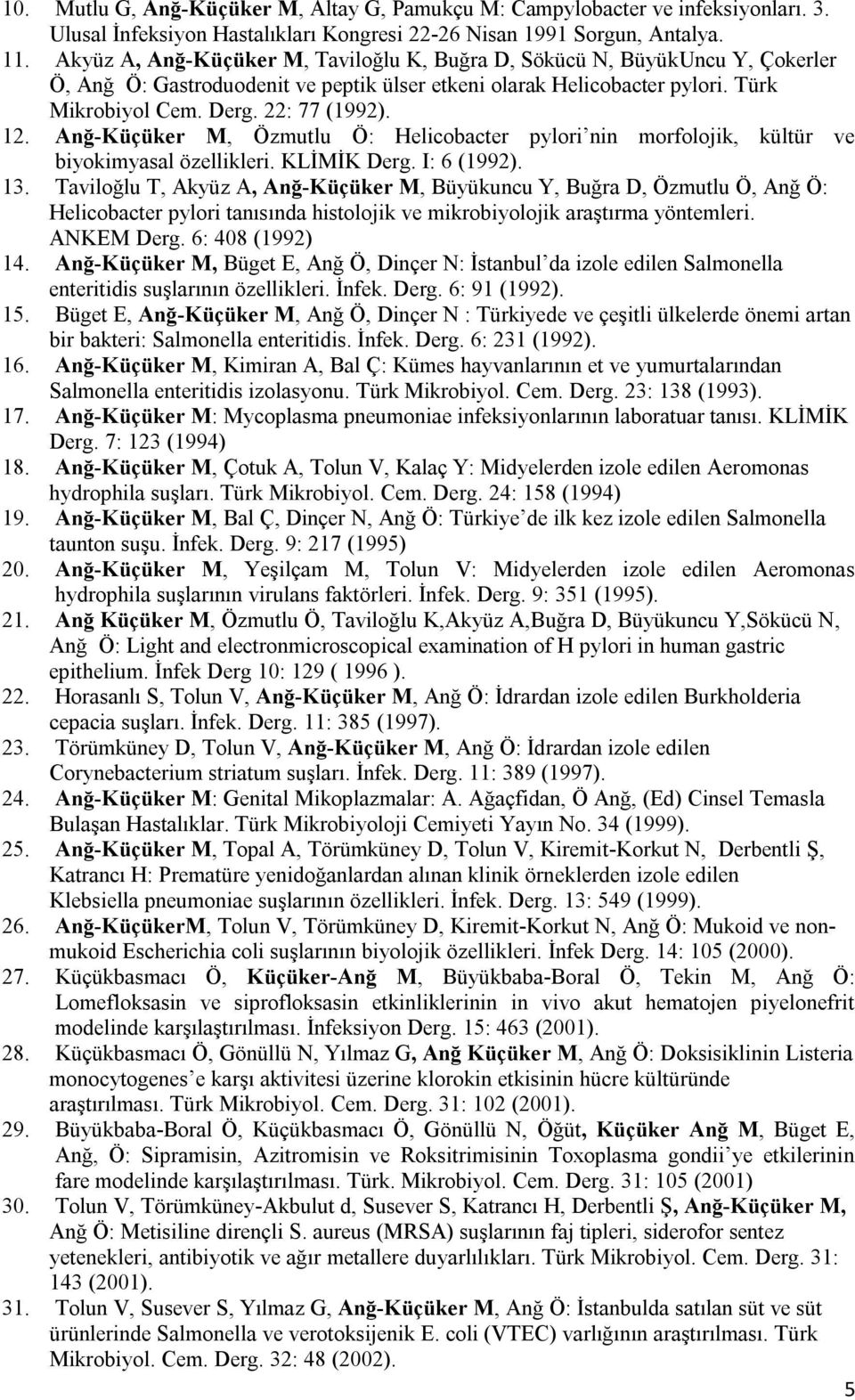 Anğ-Küçüker M, Özmutlu Ö: Helicobacter pylori nin morfolojik, kültür ve biyokimyasal özellikleri. KLİMİK Derg. I: 6 (1992). 13.