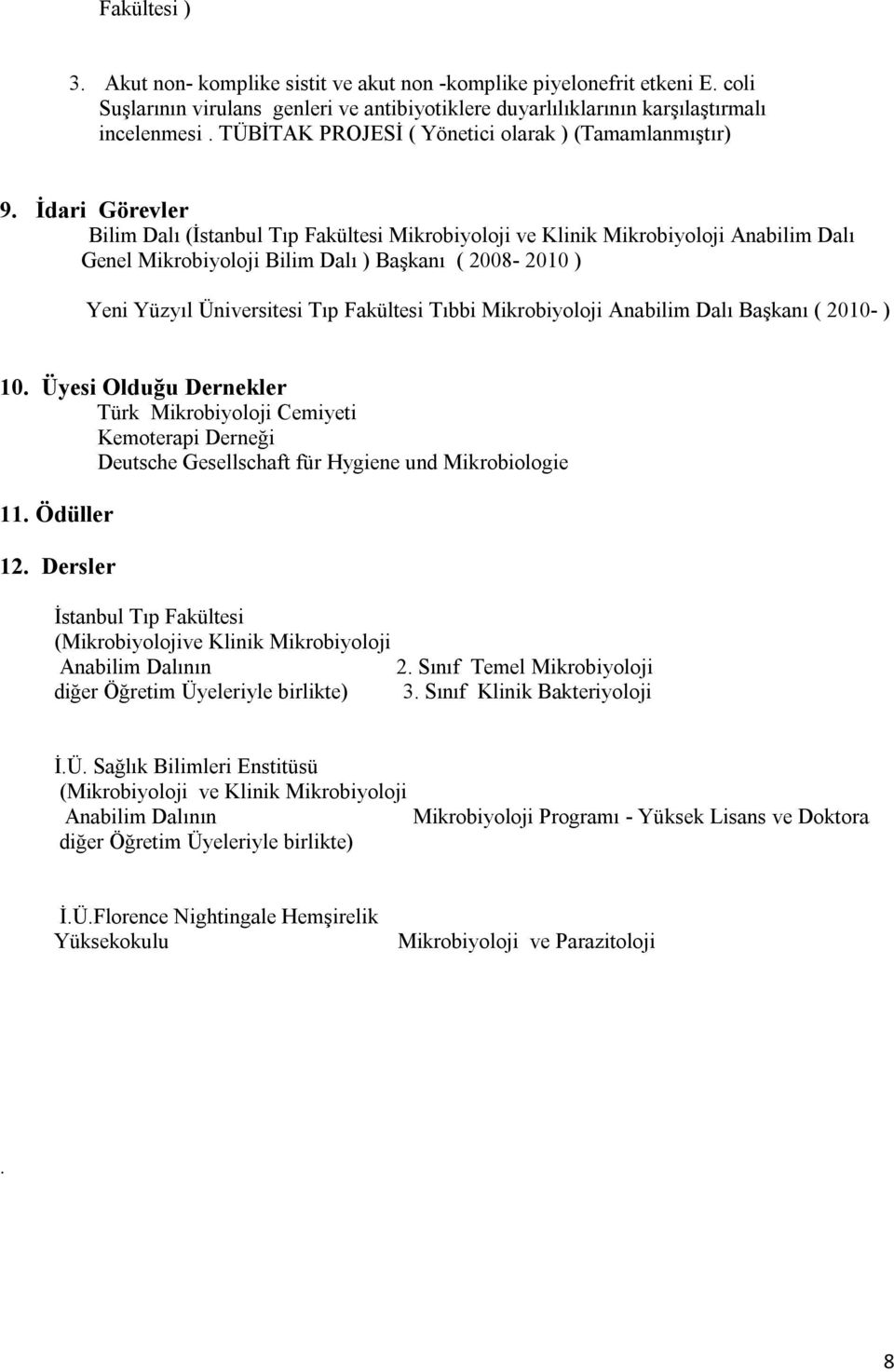 İdari Görevler Bilim Dalı (İstanbul Tıp Fakültesi Mikrobiyoloji ve Klinik Mikrobiyoloji Anabilim Dalı Genel Mikrobiyoloji Bilim Dalı ) Başkanı ( 2008-2010 ) Yeni Yüzyıl Üniversitesi Tıp Fakültesi