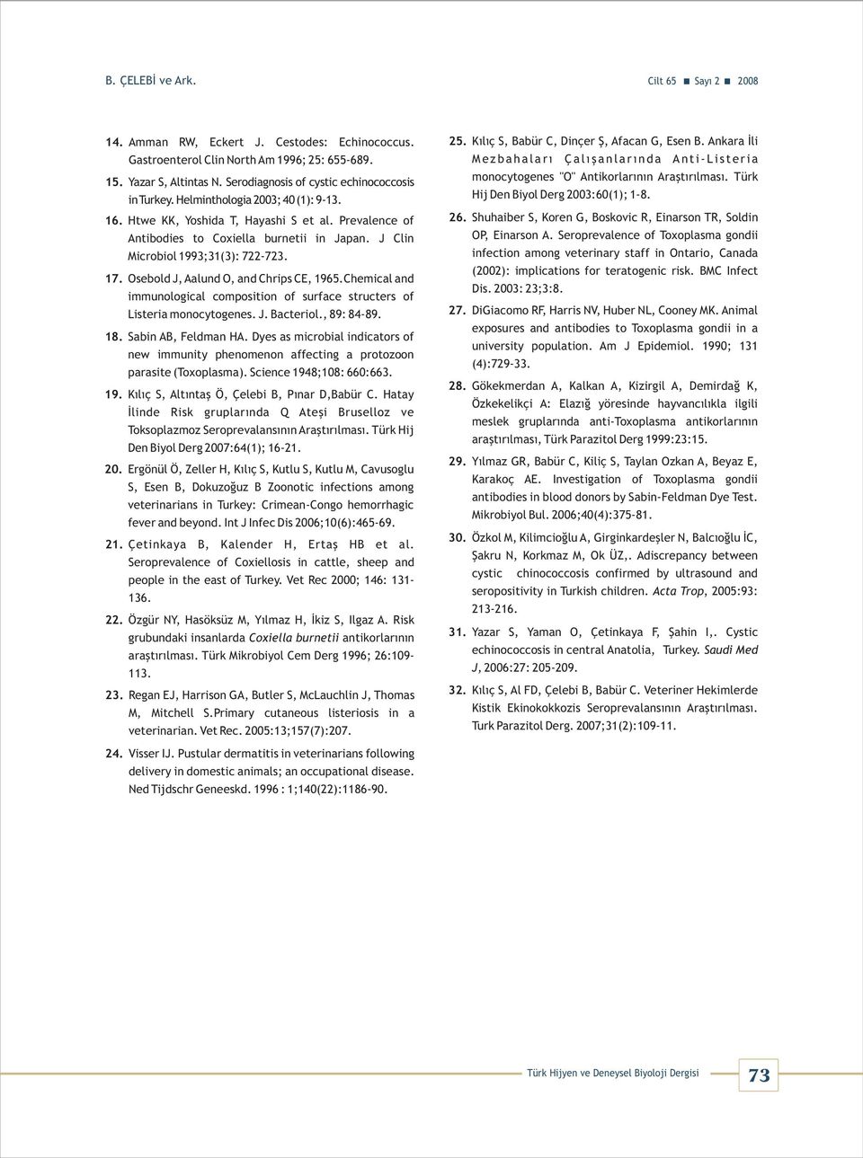 Chemicl nd immunologicl composition of surfce structers of Listeri monocytogenes. J. Bcteriol., 9: 9.. Sbin AB, Feldmn HA.