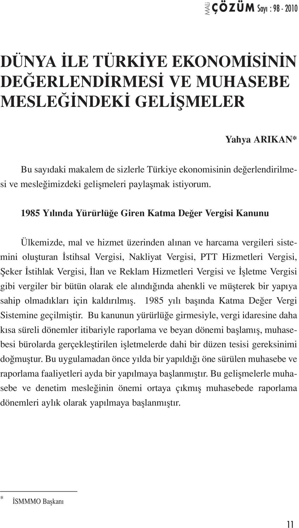 1985 Yılında Yürürlüğe Giren Katma Değer Vergisi Kanunu Ülkemizde, mal ve hizmet üzerinden alınan ve harcama vergileri sistemini oluşturan İstihsal Vergisi, Nakliyat Vergisi, PTT Hizmetleri Vergisi,