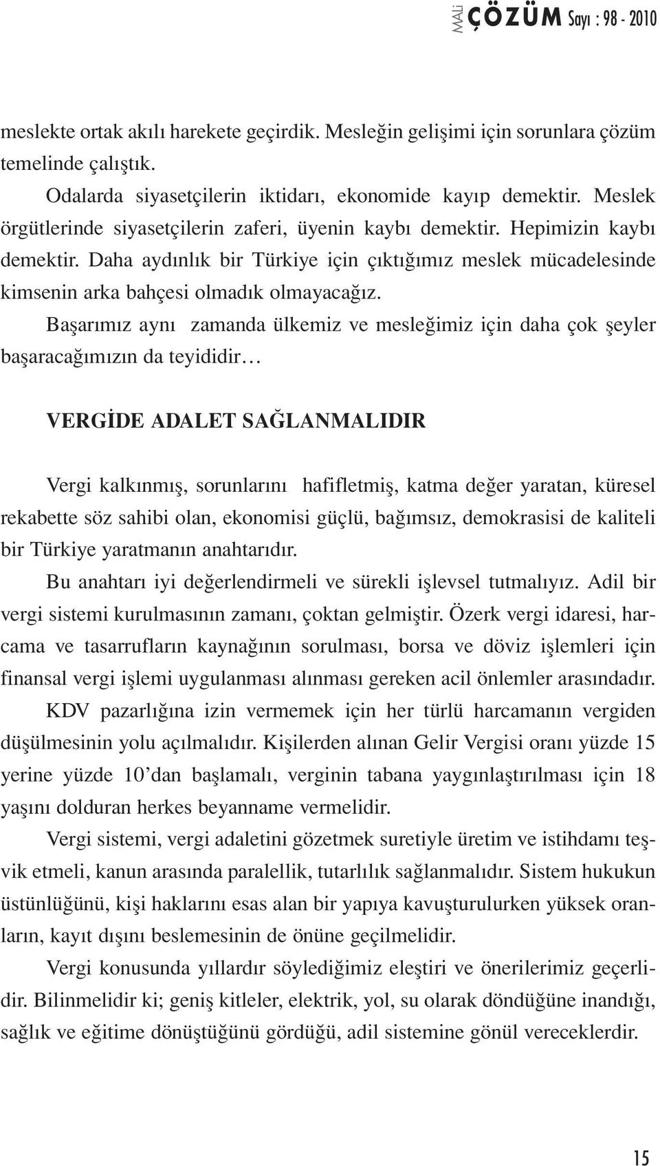 Başarımız aynı zamanda ülkemiz ve mesleğimiz için daha çok şeyler başaracağımızın da teyididir VERGİDE ADALET SAĞLANMALIDIR Vergi kalkınmış, sorunlarını hafifletmiş, katma değer yaratan, küresel