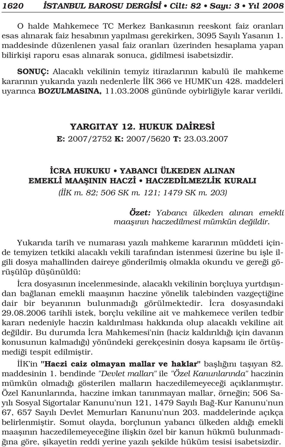 SONUÇ: Alacakl vekilinin temyiz itirazlar n n kabulü ile mahkeme karar n n yukar da yaz l nedenlerle K 366 ve HUMK'un 428. maddeleri uyar nca BOZULMASINA, 11.03.