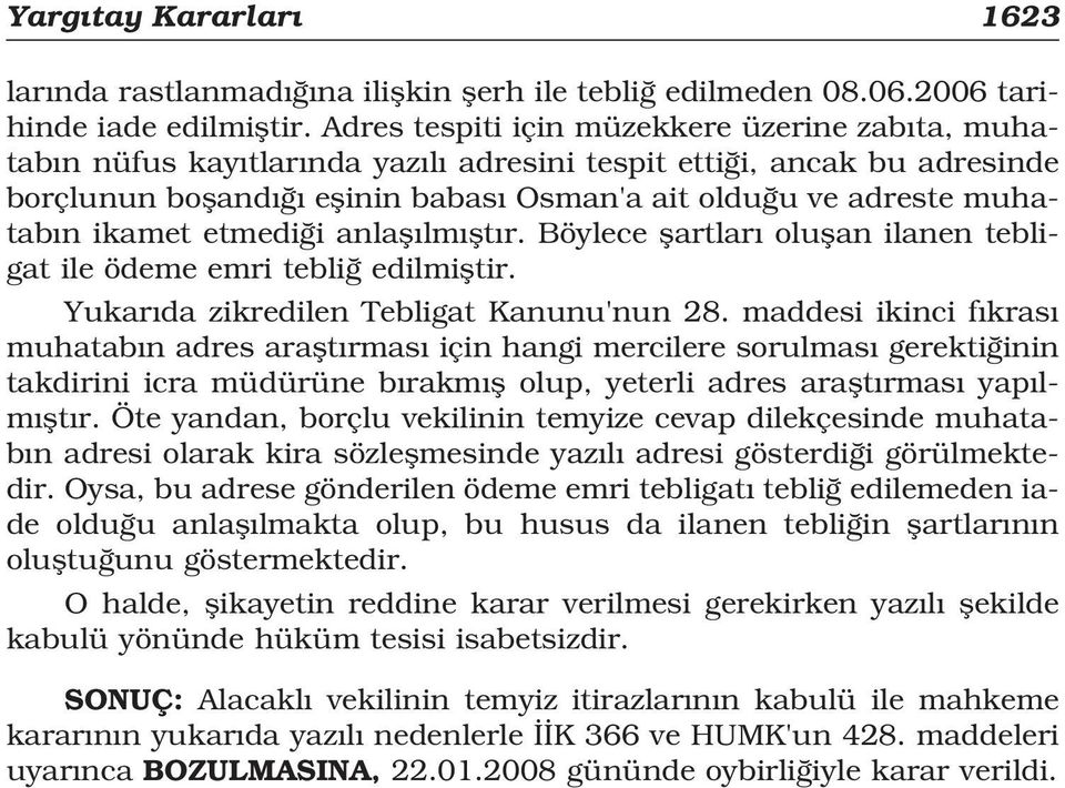 ikamet etmedi i anlafl lm flt r. Böylece flartlar oluflan ilanen tebligat ile ödeme emri tebli edilmifltir. Yukar da zikredilen Tebligat Kanunu'nun 28.