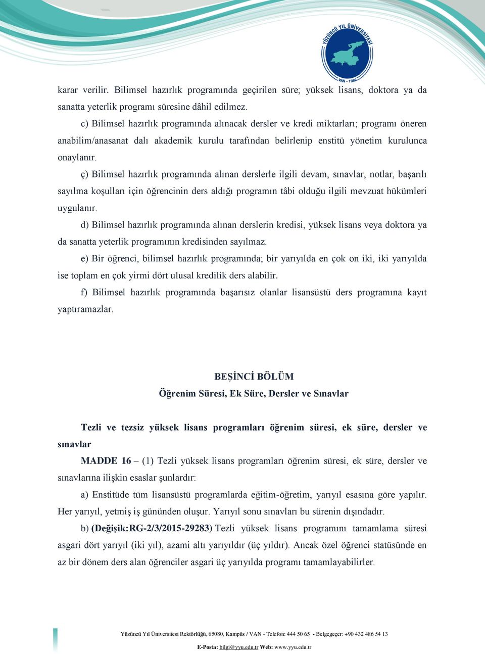 ç) Bilimsel hazırlık programında alınan derslerle ilgili devam, sınavlar, notlar, başarılı sayılma koşulları için öğrencinin ders aldığı programın tâbi olduğu ilgili mevzuat hükümleri uygulanır.