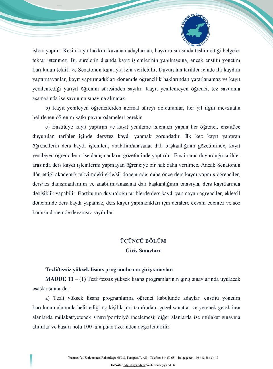 Duyurulan tarihler içinde ilk kaydını yaptırmayanlar, kayıt yaptırmadıkları dönemde öğrencilik haklarından yararlanamaz ve kayıt yenilemediği yarıyıl öğrenim süresinden sayılır.