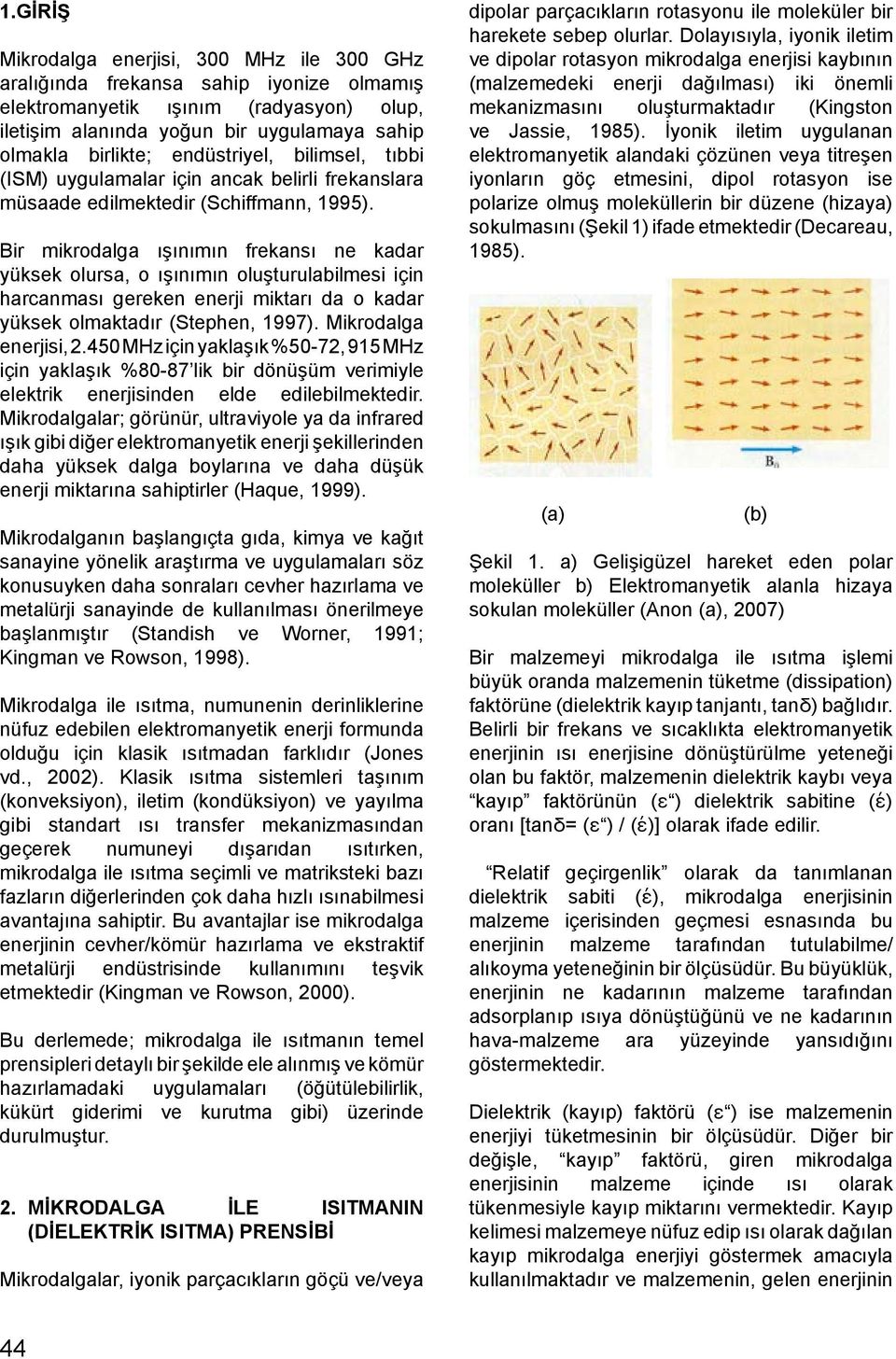 Bir mikrodalga ışınımın frekansı ne kadar yüksek olursa, o ışınımın oluşturulabilmesi için harcanması gereken enerji miktarı da o kadar yüksek olmaktadır (Stephen, 1997). Mikrodalga enerjisi, 2.