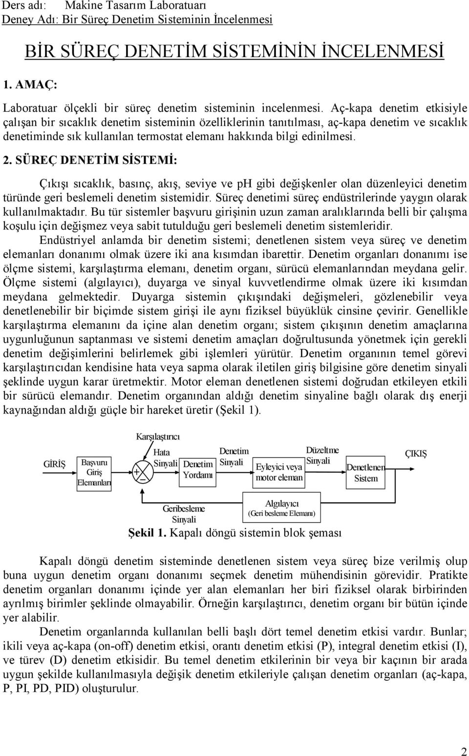 SÜREÇ DENETİM SİSTEMİ: Çıkışı sıcaklık, basınç, akış, seviye ve ph gibi değişkenler olan düzenleyici denetim türünde geri beslemeli denetim sistemidir.