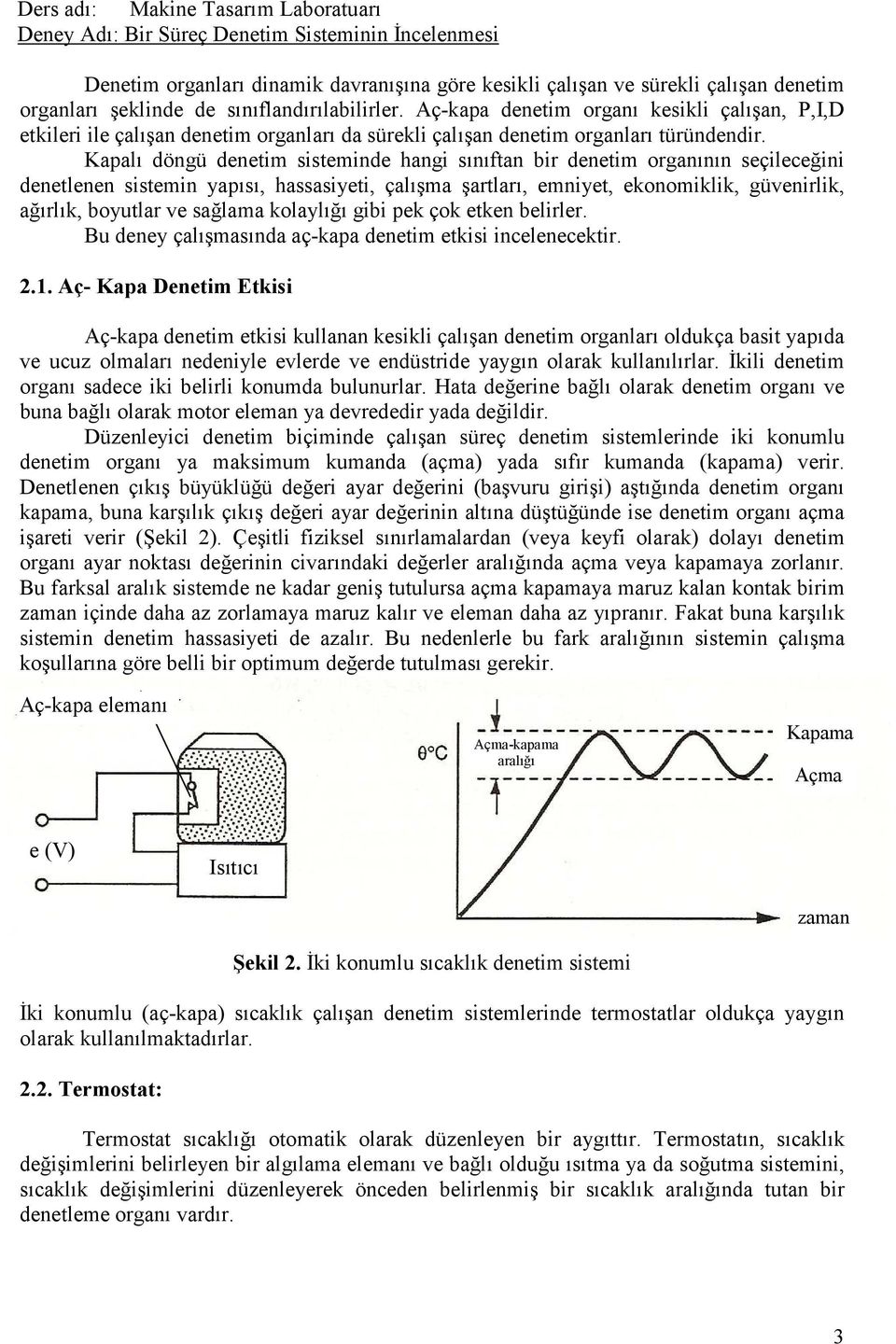 Kapalı döngü denetim sisteminde hangi sınıftan bir denetim organının seçileceğini denetlenen sistemin yapısı, hassasiyeti, çalışma şartları, emniyet, ekonomiklik, güvenirlik, ağırlık, boyutlar ve