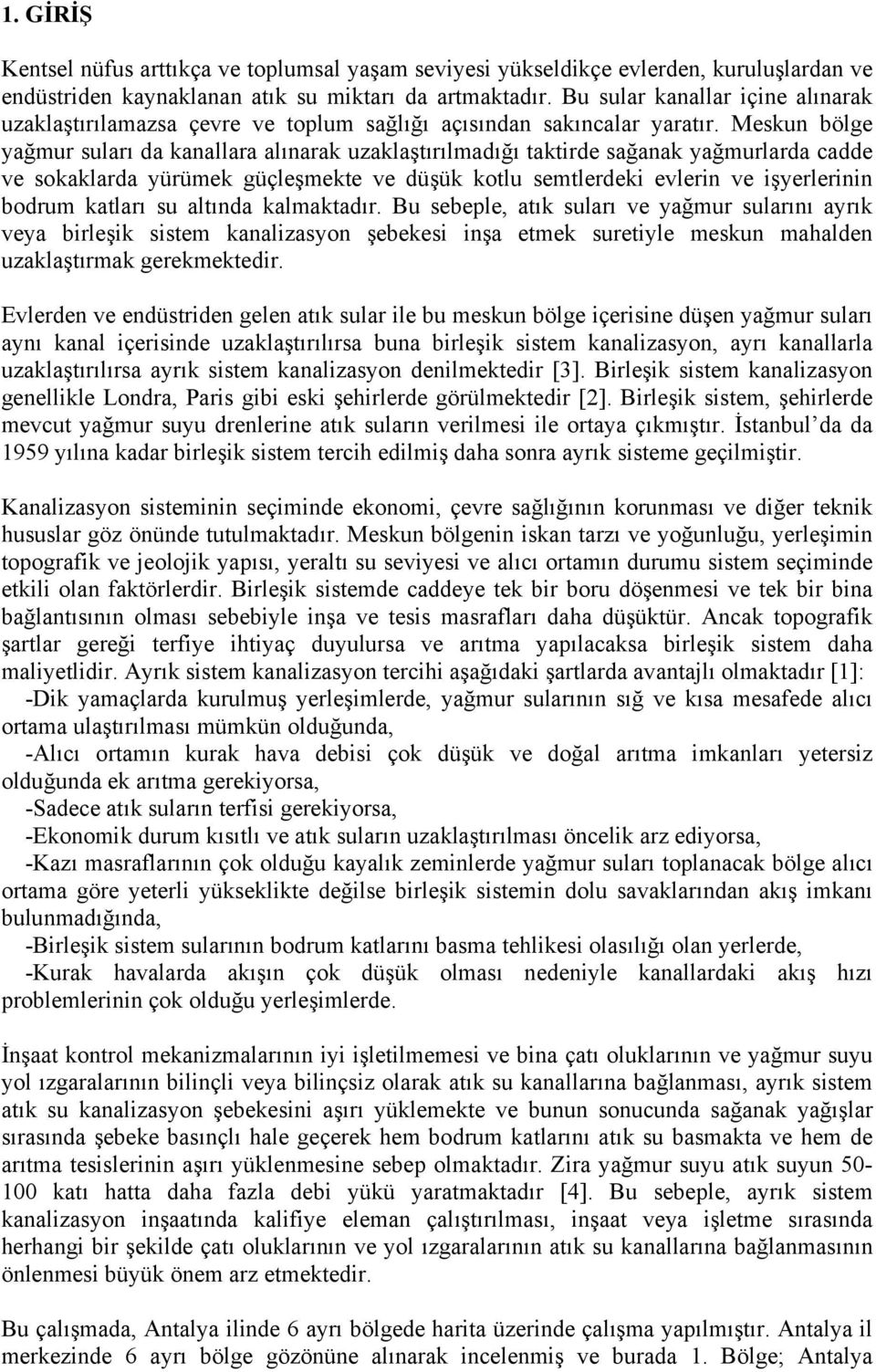 Meskun bölge yağmur suları da kanallara alınarak uzaklaştırılmadığı taktirde sağanak yağmurlarda cadde ve sokaklarda yürümek güçleşmekte ve düşük kotlu semtlerdeki evlerin ve işyerlerinin bodrum