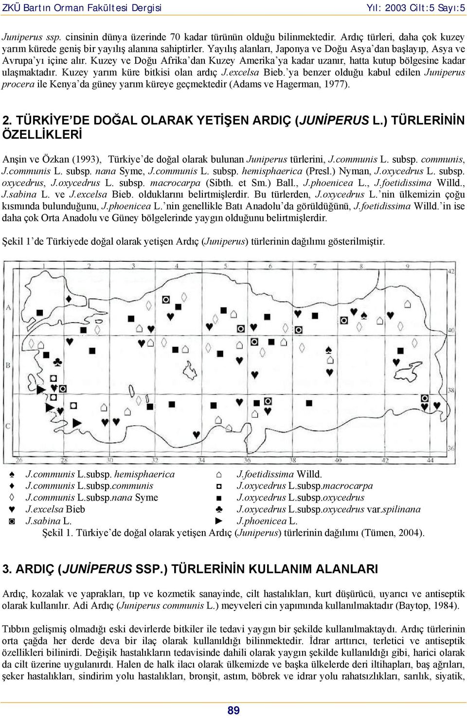 Kuzey yarım küre bitkisi olan ardıç J.excelsa Bieb. ya benzer olduğu kabul edilen Juniperus procera ile Kenya da güney yarım küreye geçmektedir (Adams ve Hagerman, 1977). 2.