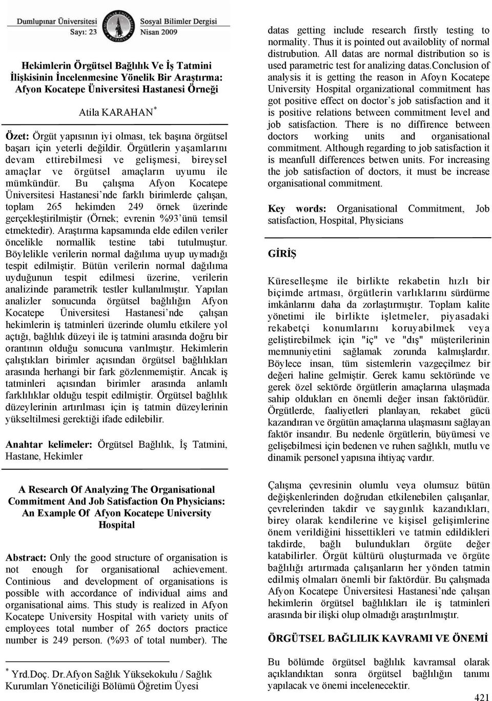 Bu çalışma Afyon Kocatepe Üniversitesi Hastanesi nde farklı birimlerde çalışan, toplam 265 hekimden 249 örnek üzerinde gerçekleştirilmiştir (Örnek; evrenin %93 ünü temsil etmektedir).