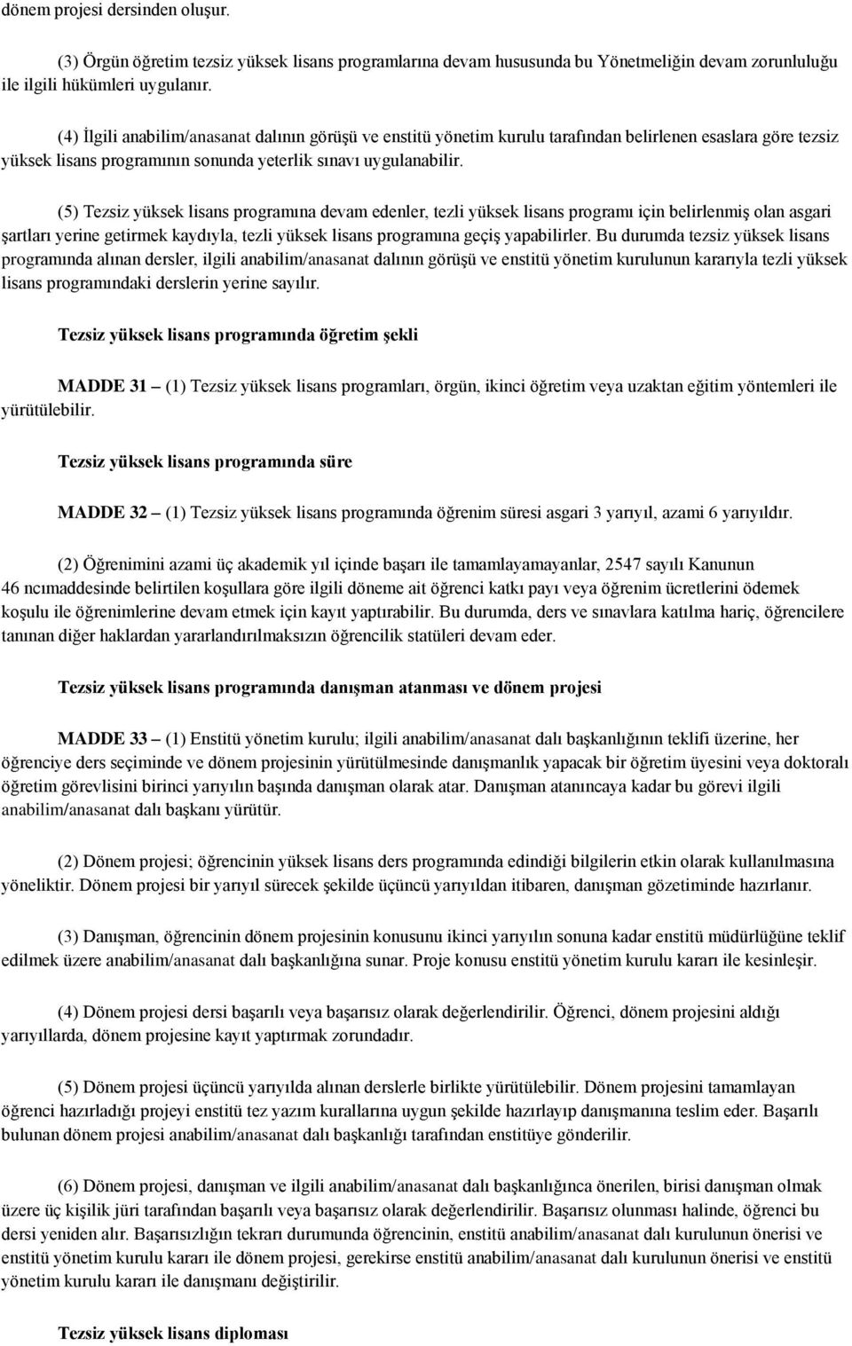 (5) Tezsiz yüksek lisans programına devam edenler, tezli yüksek lisans programı için belirlenmiş olan asgari şartları yerine getirmek kaydıyla, tezli yüksek lisans programına geçiş yapabilirler.