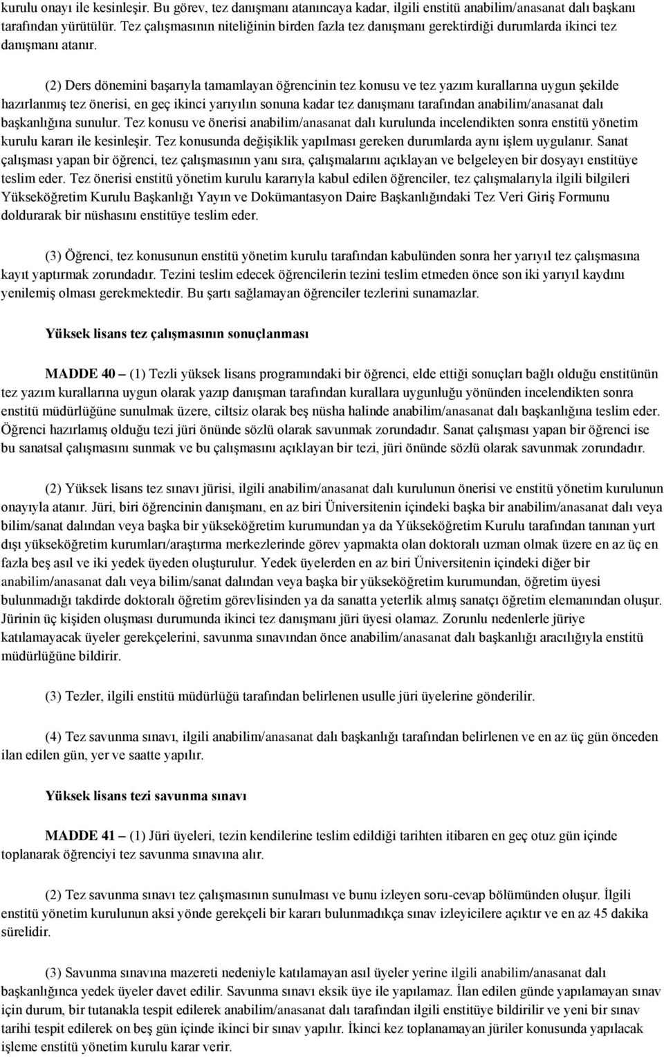 (2) Ders dönemini başarıyla tamamlayan öğrencinin tez konusu ve tez yazım kurallarına uygun şekilde hazırlanmış tez önerisi, en geç ikinci yarıyılın sonuna kadar tez danışmanı tarafından