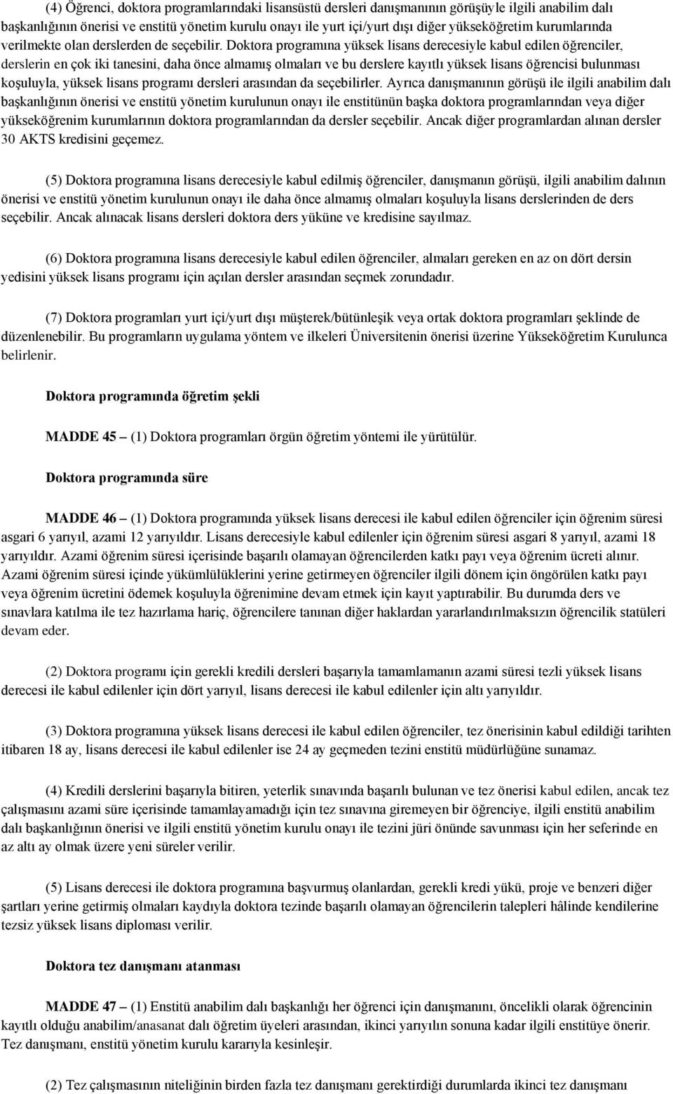 Doktora programına yüksek lisans derecesiyle kabul edilen öğrenciler, derslerin en çok iki tanesini, daha önce almamış olmaları ve bu derslere kayıtlı yüksek lisans öğrencisi bulunması koşuluyla,