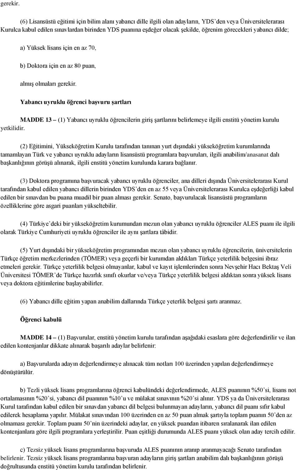 görecekleri yabancı dilde; a) Yüksek lisans için en az 70, b) Doktora için en az 80 puan, almış olmaları  Yabancı uyruklu öğrenci başvuru şartları MADDE 13 (1) Yabancı uyruklu öğrencilerin giriş