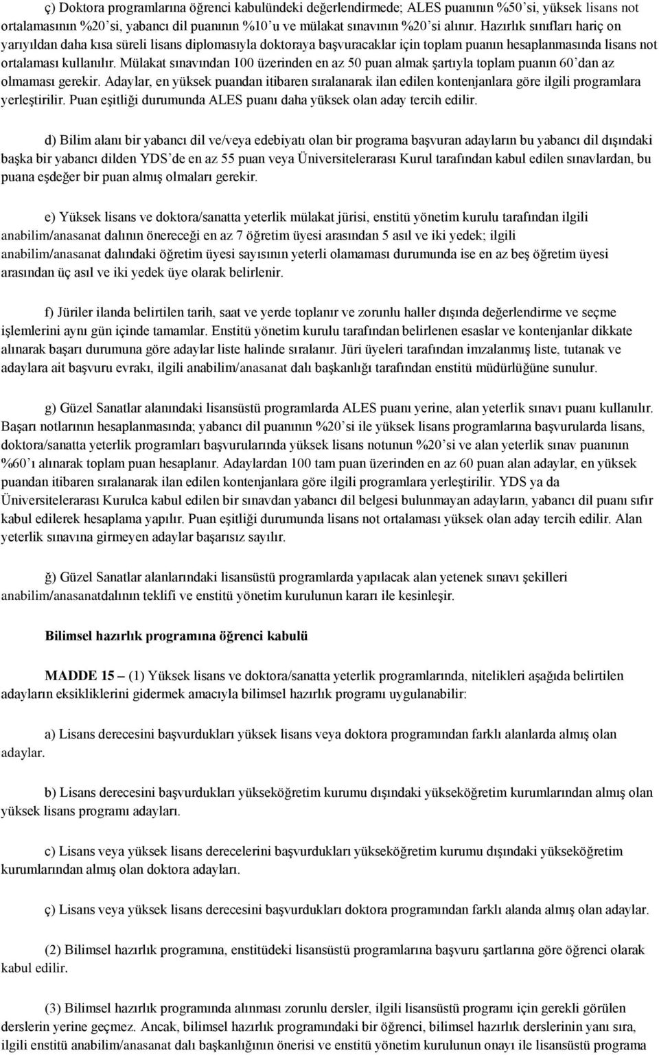 Mülakat sınavından 100 üzerinden en az 50 puan almak şartıyla toplam puanın 60 dan az olmaması gerekir.