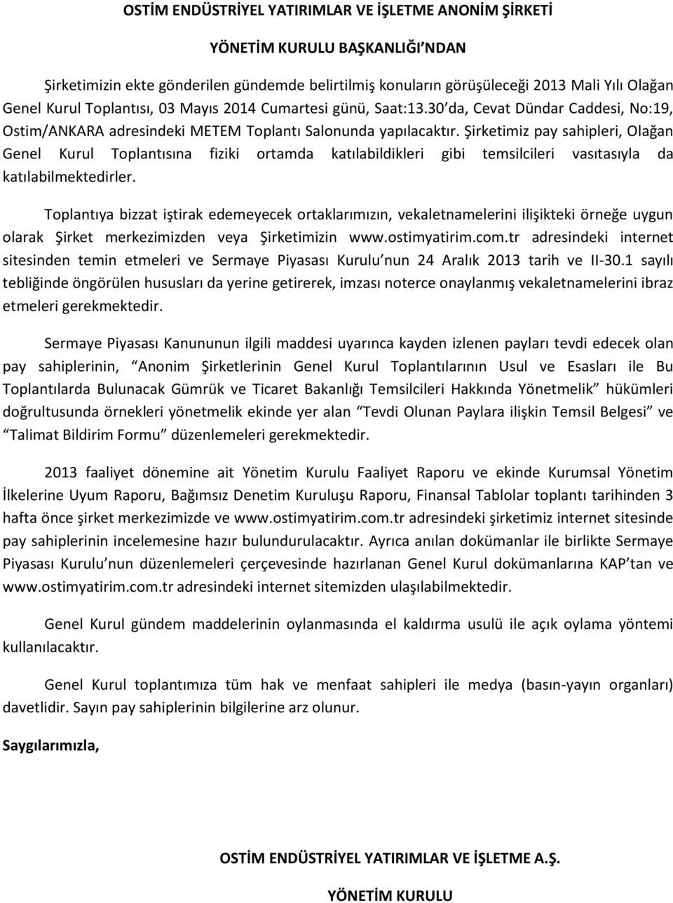 Şirketimiz pay sahipleri, Olağan Genel Kurul Toplantısına fiziki ortamda katılabildikleri gibi temsilcileri vasıtasıyla da katılabilmektedirler.