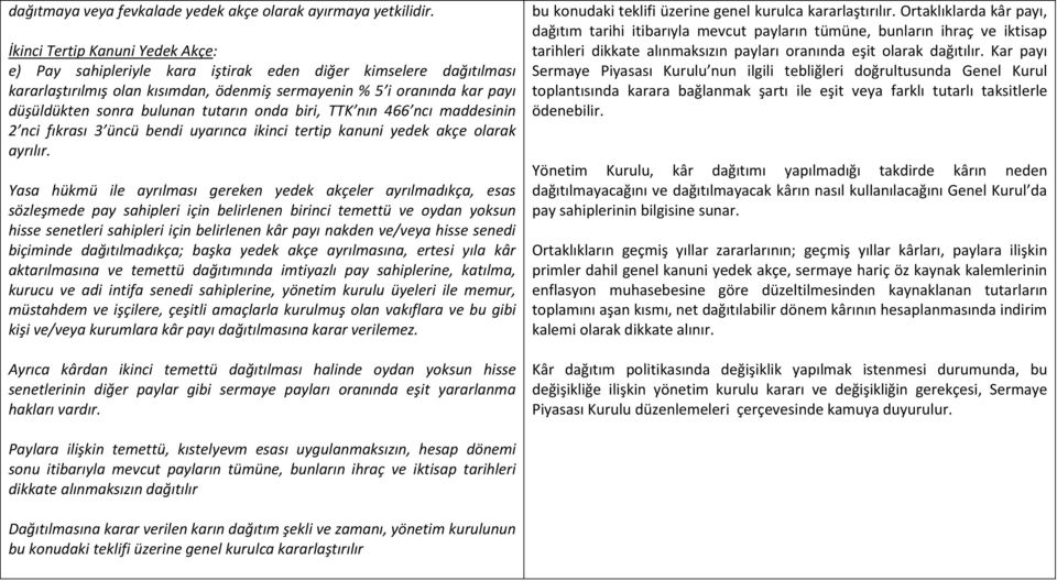 tutarın onda biri, TTK nın 466 ncı maddesinin 2 nci fıkrası 3 üncü bendi uyarınca ikinci tertip kanuni yedek akçe olarak ayrılır.