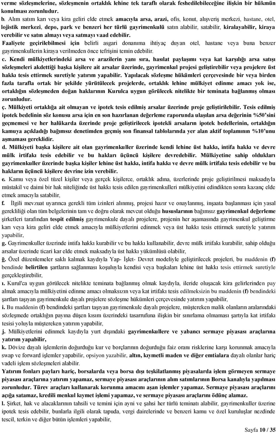 Alım satım karı veya kira geliri elde etmek amacıyla arsa, arazi, ofis, konut, alışveriş merkezi, hastane, otel, lojistik merkezi, depo, park ve benzeri her türlü gayrimenkulü satın alabilir,