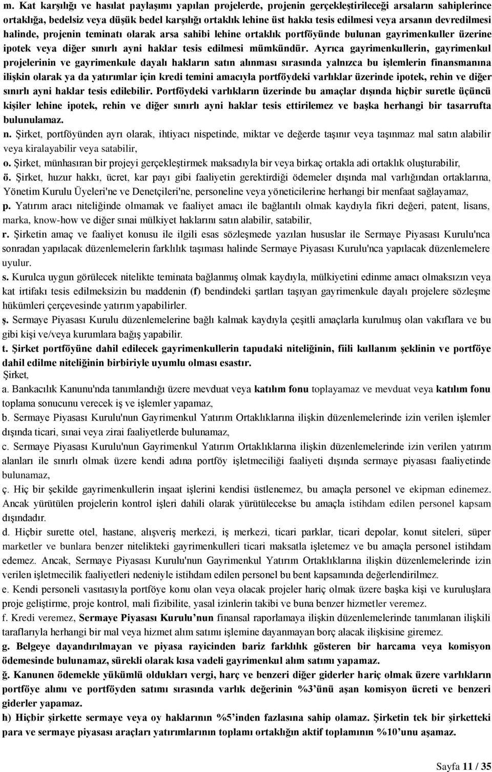 Ayrıca gayrimenkullerin, gayrimenkul projelerinin ve gayrimenkule dayalı hakların satın alınması sırasında yalnızca bu işlemlerin finansmanına ilişkin olarak ya da yatırımlar için kredi temini