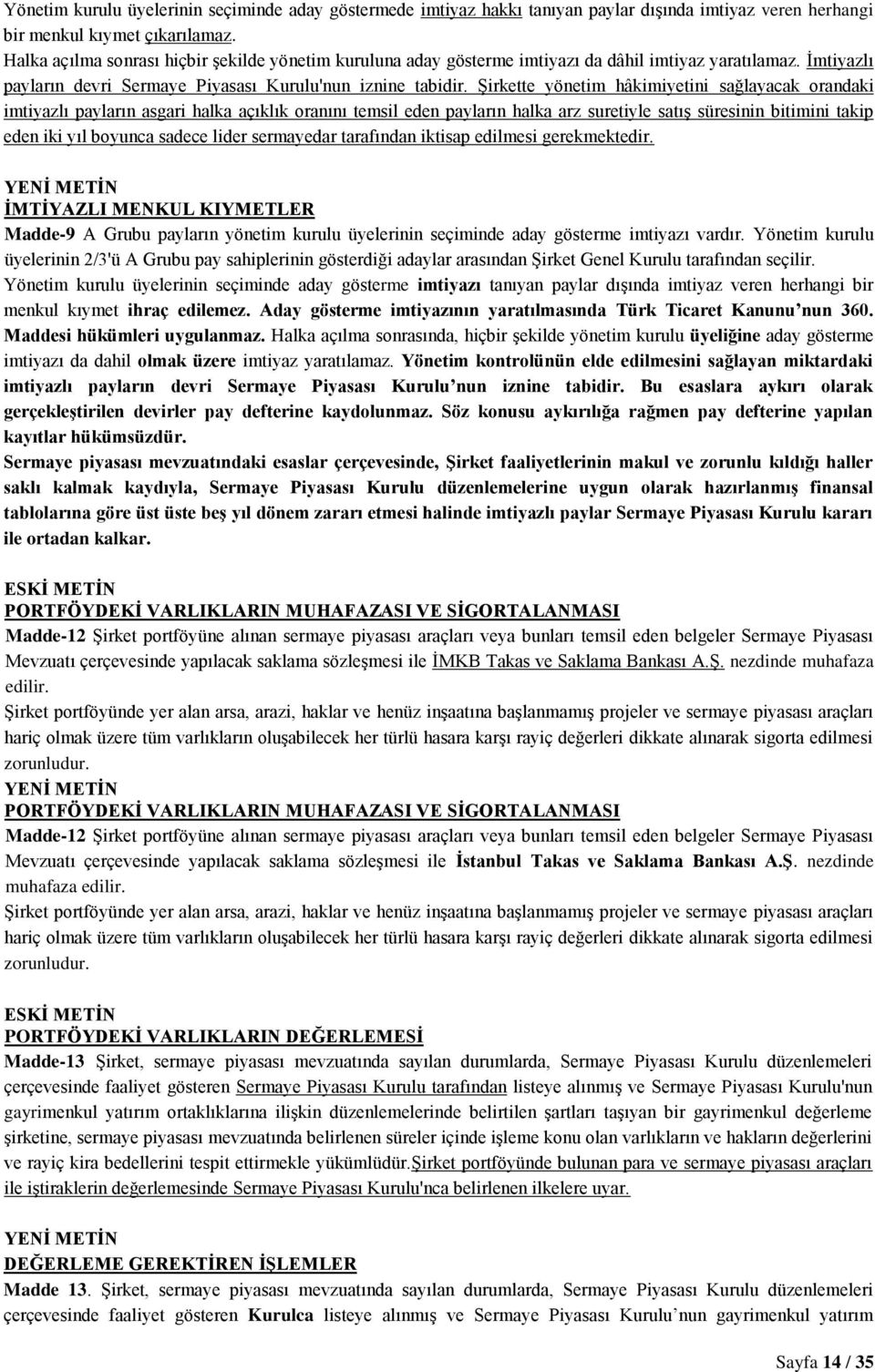 Şirkette yönetim hâkimiyetini sağlayacak orandaki imtiyazlı payların asgari halka açıklık oranını temsil eden payların halka arz suretiyle satış süresinin bitimini takip eden iki yıl boyunca sadece