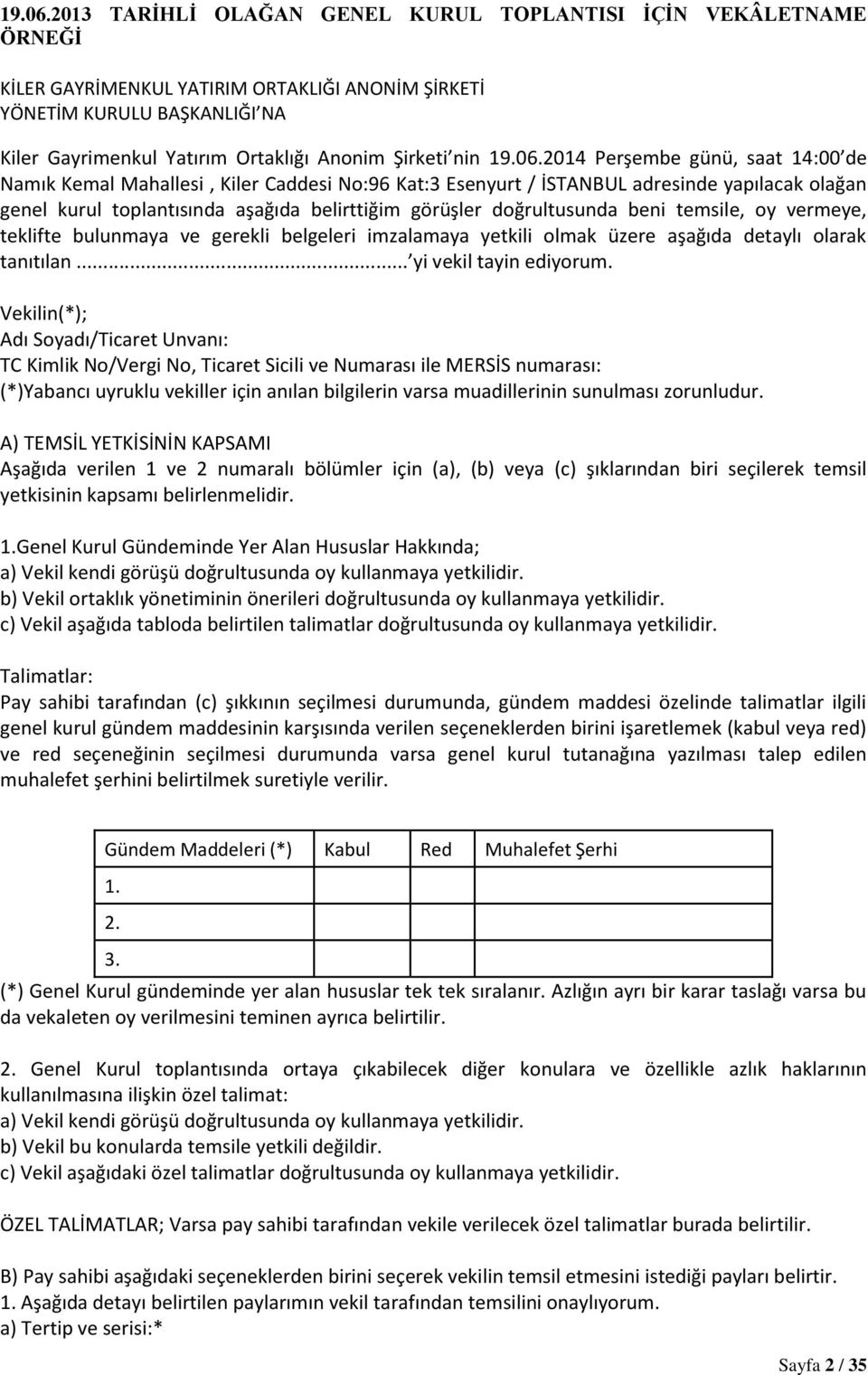 nin 2014 Perşembe günü, saat 14:00 de Namık Kemal Mahallesi, Kiler Caddesi No:96 Kat:3 Esenyurt / İSTANBUL adresinde yapılacak olağan genel kurul toplantısında aşağıda belirttiğim görüşler