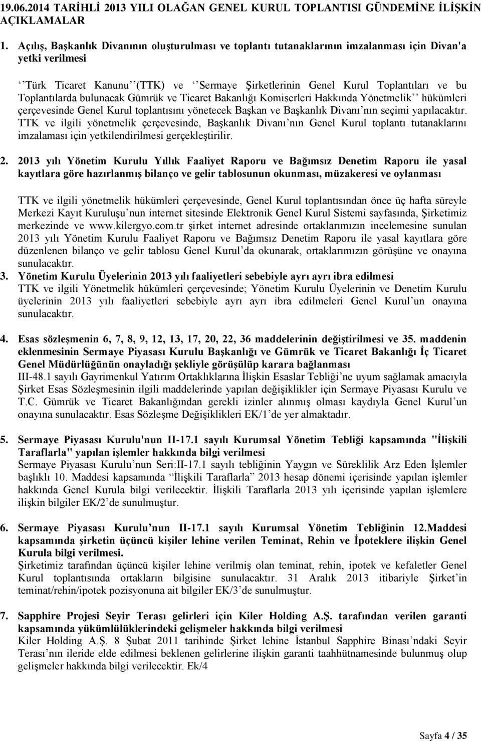 Toplantılarda bulunacak Gümrük ve Ticaret Bakanlığı Komiserleri Hakkında Yönetmelik hükümleri çerçevesinde Genel Kurul toplantısını yönetecek Başkan ve Başkanlık Divanı nın seçimi yapılacaktır.