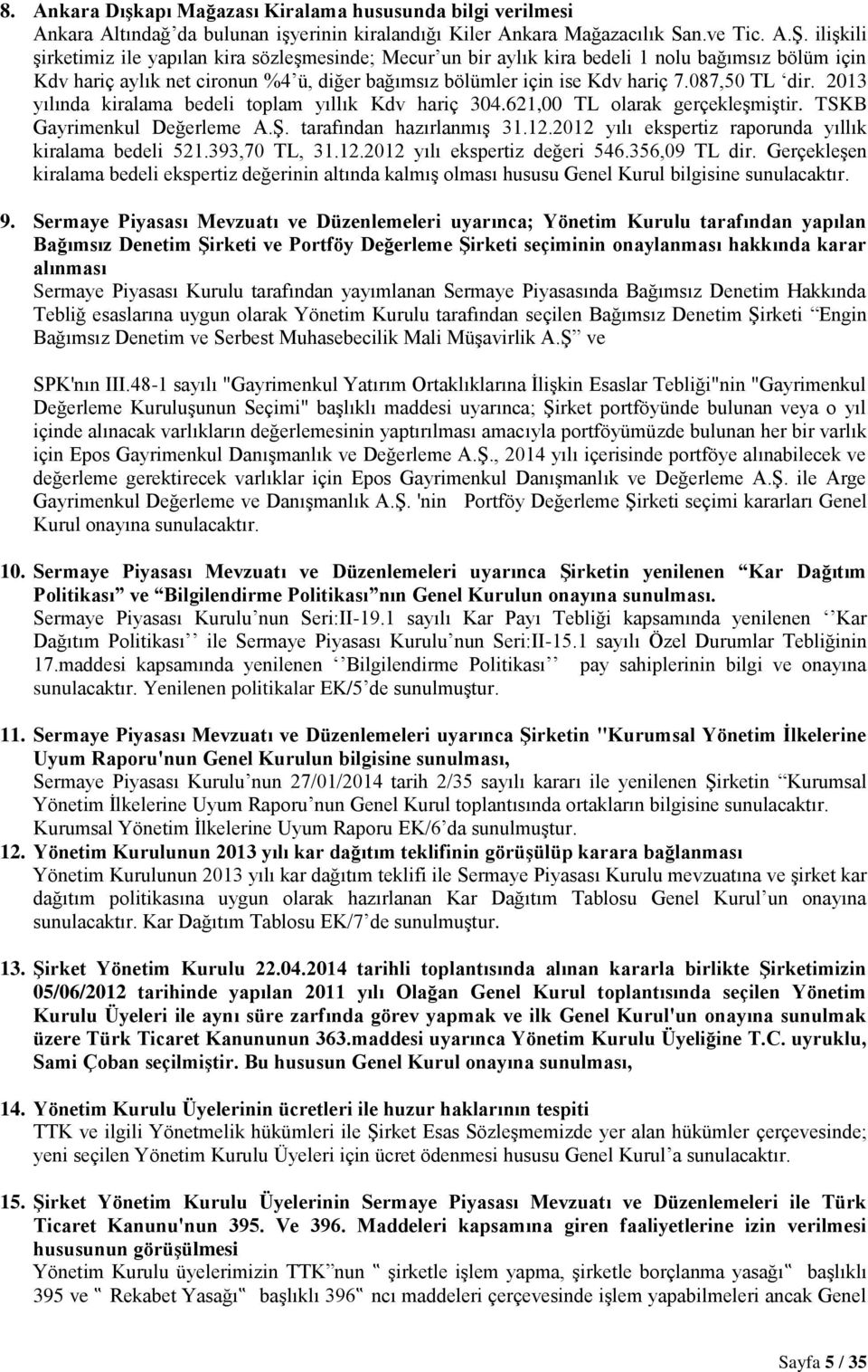 087,50 TL dir. 2013 yılında kiralama bedeli toplam yıllık Kdv hariç 304.621,00 TL olarak gerçekleşmiştir. TSKB Gayrimenkul Değerleme A.Ş. tarafından hazırlanmış 31.12.