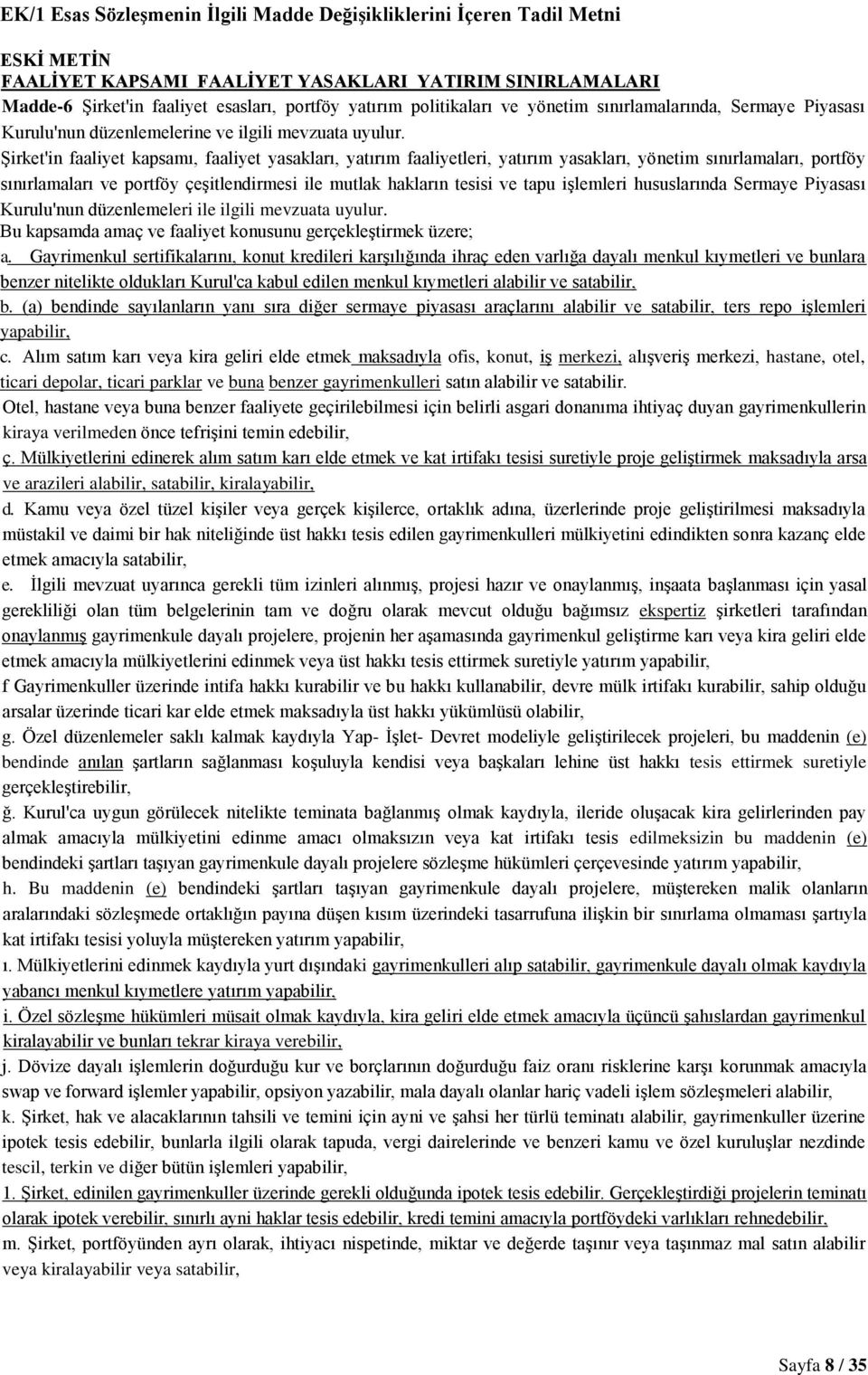 Şirket'in faaliyet kapsamı, faaliyet yasakları, yatırım faaliyetleri, yatırım yasakları, yönetim sınırlamaları, portföy sınırlamaları ve portföy çeşitlendirmesi ile mutlak hakların tesisi ve tapu