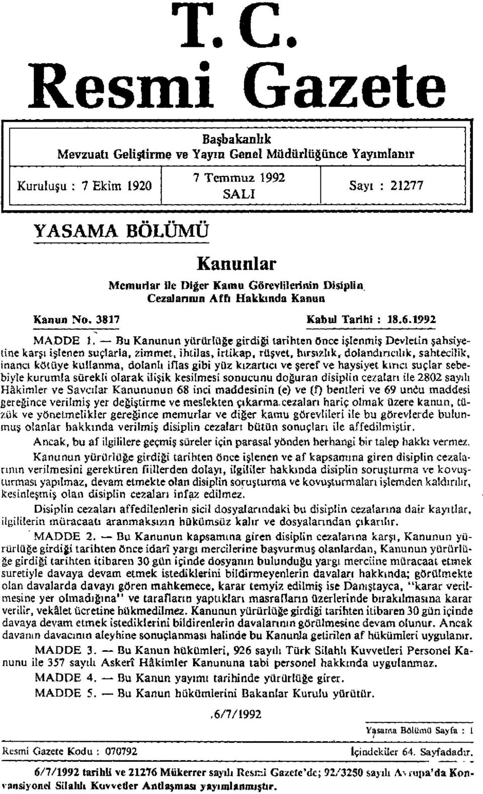 Bu Kanunun yürürlüğe girdiği tarihten önce işlenmiş Devletin şahsiyetine karşı işlenen suçlarla, zimmet, ihtilas, irtikap, rüşvet, hırsızlık, dolandırıcılık, sahtecilik, inancı kötüye kullanma,