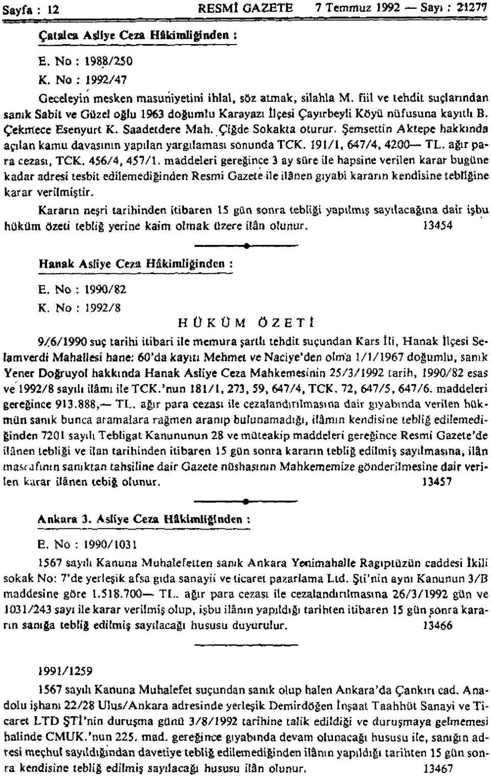 Şemsettin Aktepe hakkında açılan kamu davasının yapılan yargılaması sonunda TCK. 191/1, 647/4, 4200 TL. ağır para cezası, TCK. 456/4, 457/1.