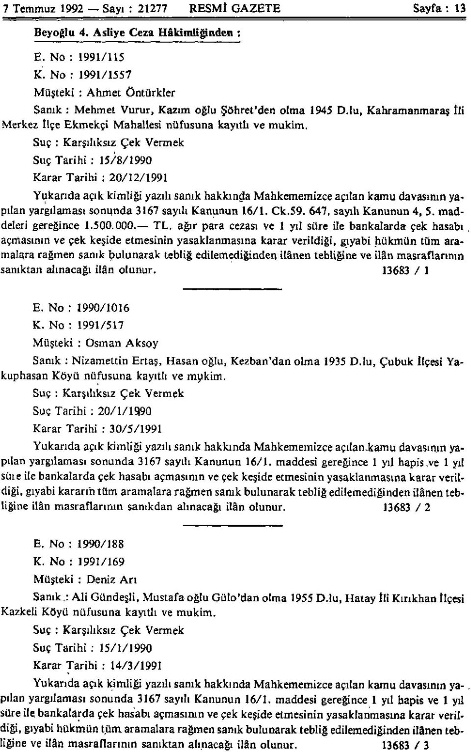 Suç : Karşılıksız Çek Vermek Suç Tarihi : 15/8/1990 Karar Tarihi : 20/12/1991 Yukarıda açık kimliği yazılı sanık hakkında Mahkememizce açılan kamu davasının yapılan yargılaması sonunda 3167 sayılı