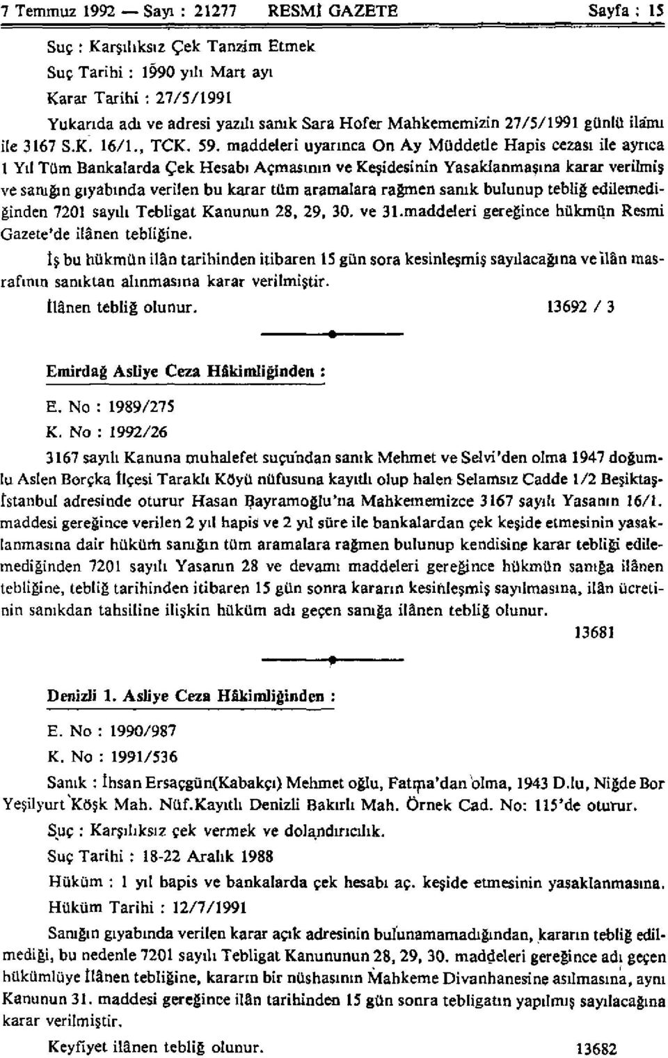 maddeleri uyarınca On Ay Müddetle Hapis cezası ile ayrıca 1 Yıl Tüm Bankalarda Çek Hesabı Açmasının ve Keşidesinin Yasaklanmasına karar verilmiş ve sanığın gıyabında verilen bu karar tüm aramalara