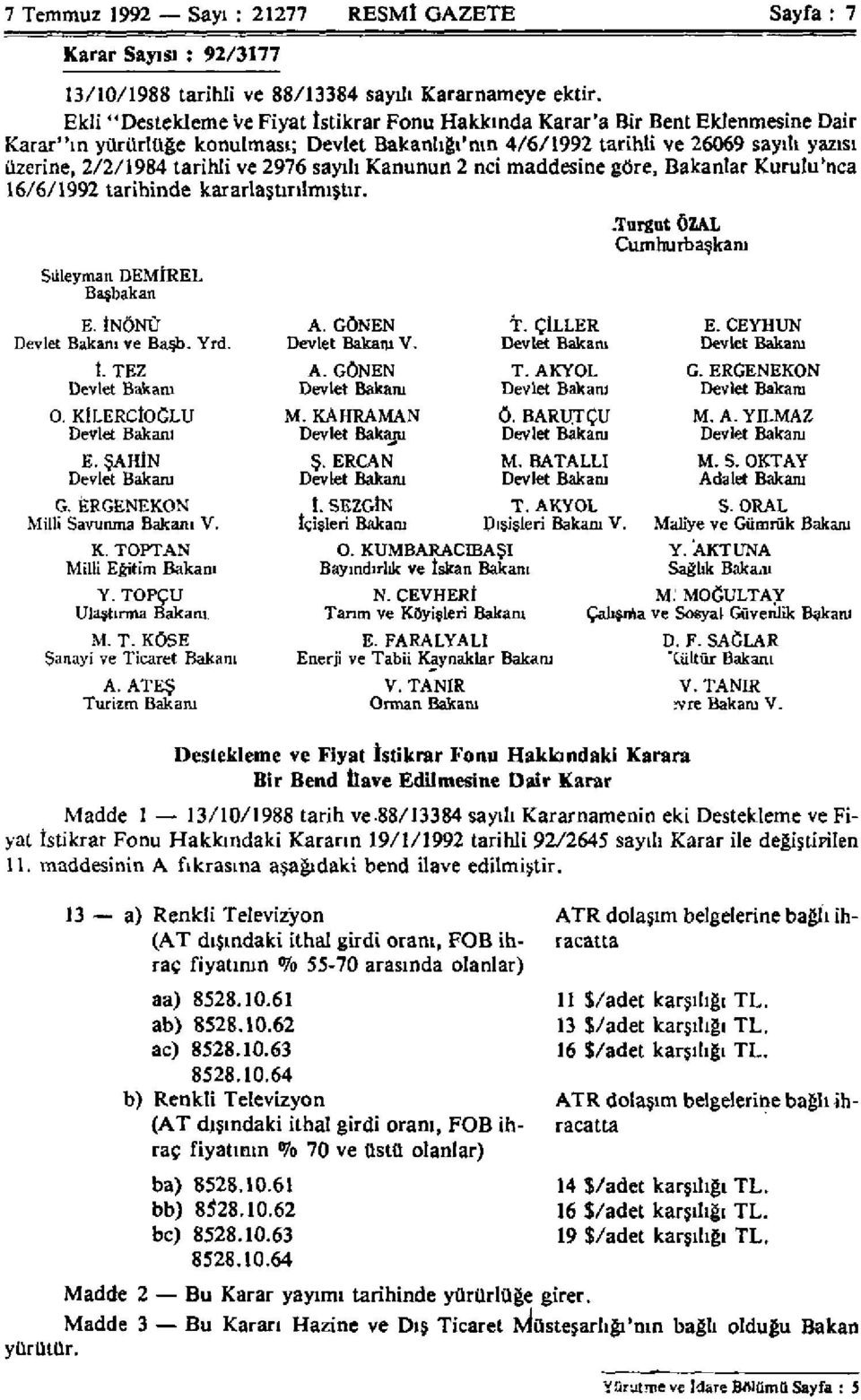 ve 2976 sayılı Kanunun 2 nci maddesine göre, Bakanlar Kurulu'nca 16/6/1992 tarihinde kararlaştırılmıştır. Süleyman DEMİREL Başbakan E. İNÖNÜ Devlet Bakanı ve Başb. Yrd. t. TEZ Devlet Bakanı O.