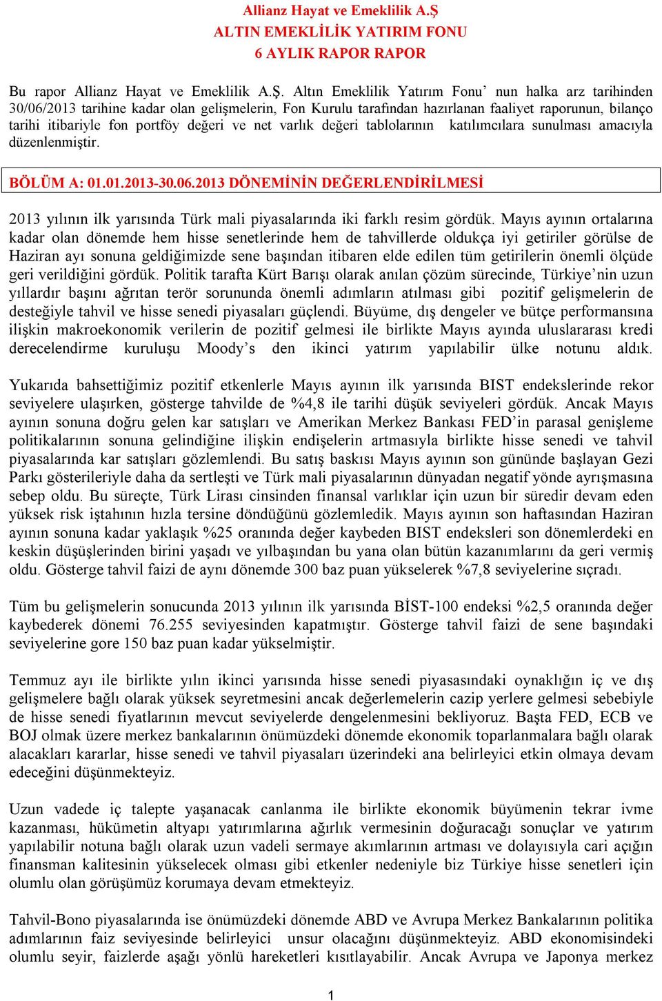 Altın Emeklilik Yatırım Fonu nun halka arz tarihinden 30/06/2013 tarihine kadar olan gelişmelerin, Fon Kurulu tarafından hazırlanan faaliyet raporunun, bilanço tarihi itibariyle fon portföy değeri ve